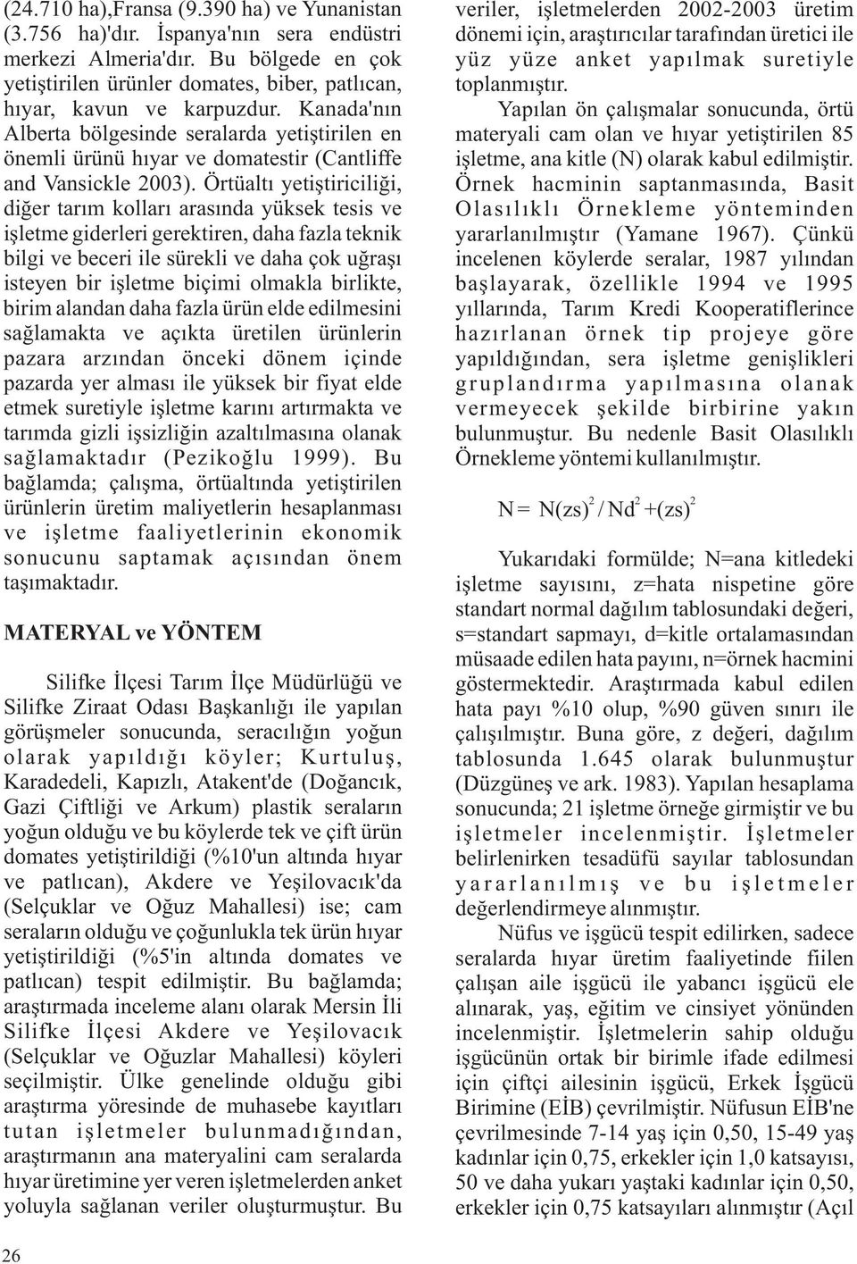 Örtüaltı yetiştiriciliği, diğer tarım kolları arasında yüksek tesis ve işletme giderleri gerektiren, daha fazla teknik bilgi ve beceri ile sürekli ve daha çok uğraşı isteyen bir işletme biçimi