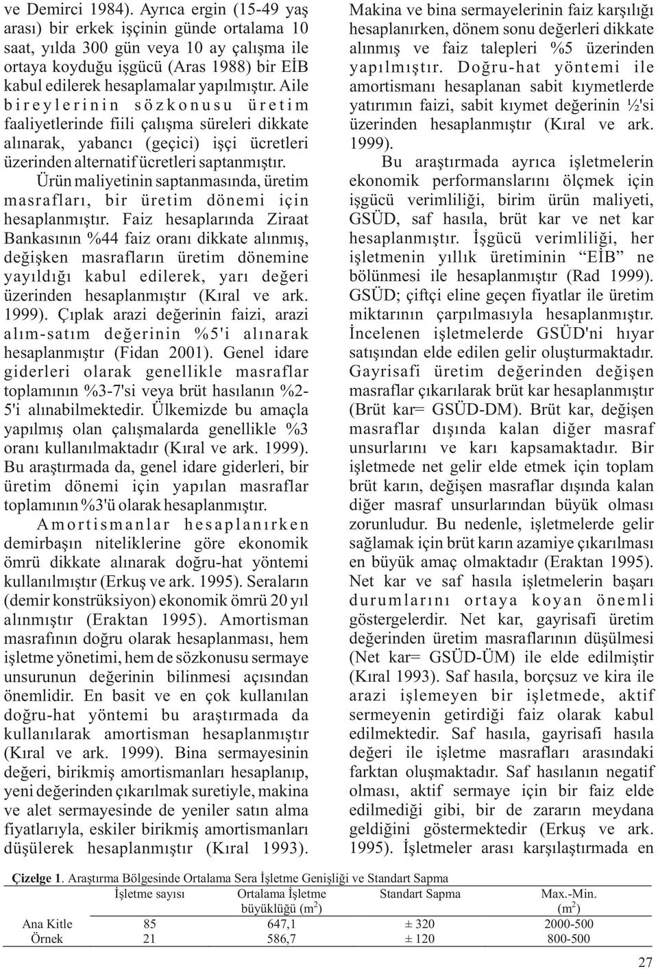 Aile bireylerinin sözkonusu üretim faaliyetlerinde fiili çalışma süreleri dikkate alınarak, yabancı (geçici) işçi ücretleri üzerinden alternatif ücretleri saptanmıştır.