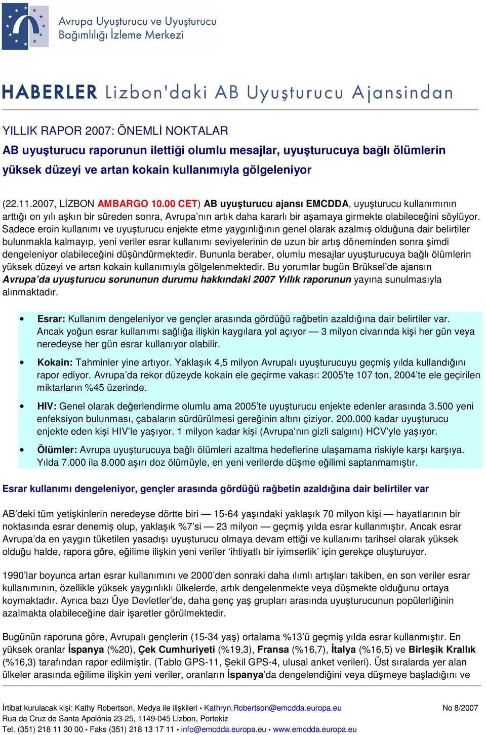 Sadece eroin kullanımı ve uyuturucu enjekte etme yaygınlıının genel olarak azalmı olduuna dair belirtiler bulunmakla kalmayıp, yeni veriler esrar kullanımı seviyelerinin de uzun bir artı döneminden