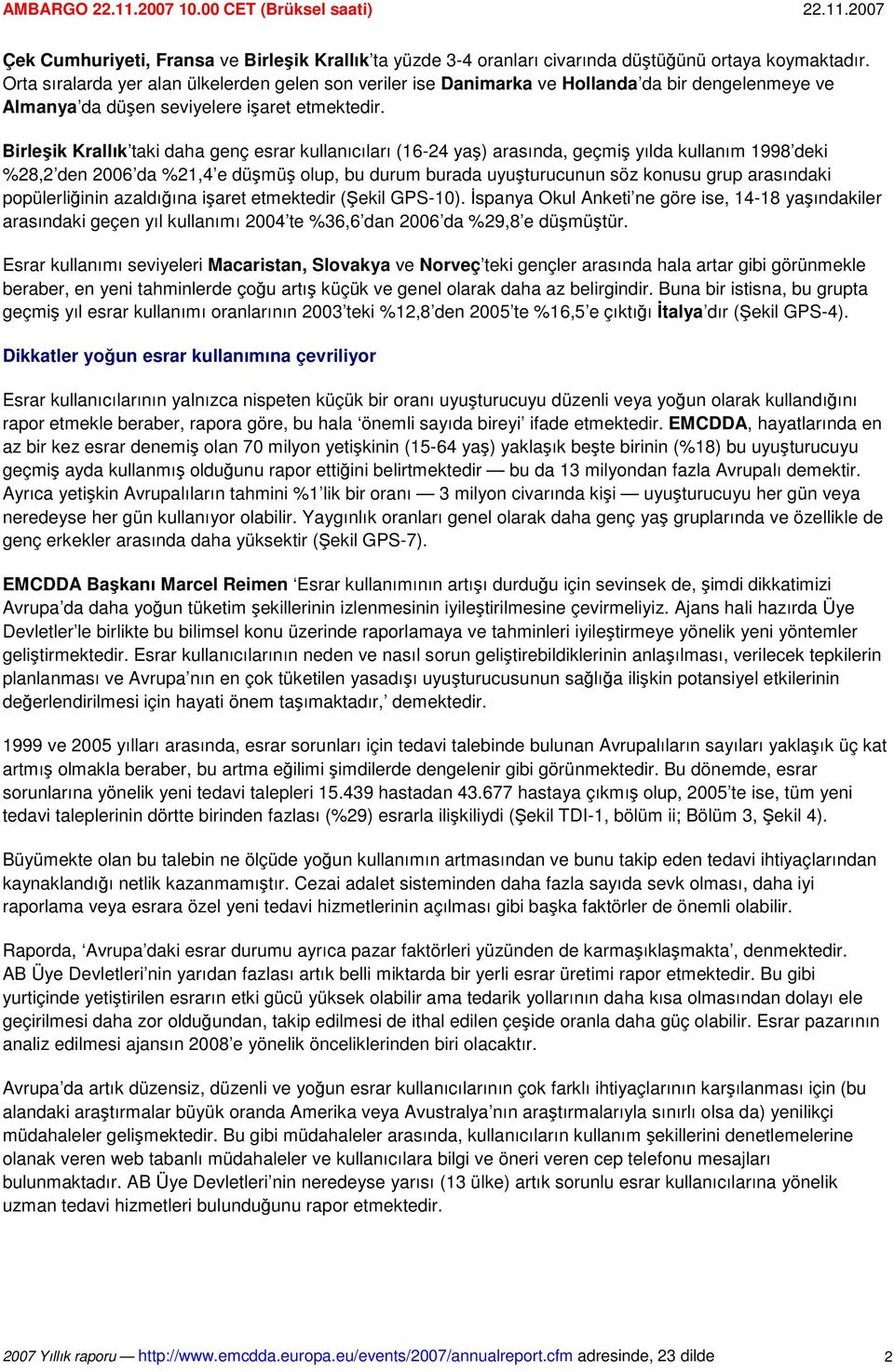 Birleik Krallık taki daha genç esrar kullanıcıları (16-24 ya) arasında, geçmi yılda kullanım 1998 deki %28,2 den 2006 da %21,4 e dümü olup, bu durum burada uyuturucunun söz konusu grup arasındaki