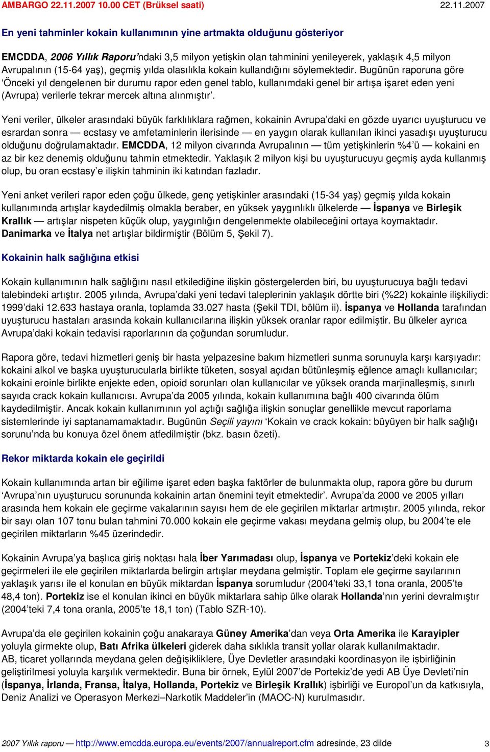 Bugünün raporuna göre Önceki yıl dengelenen bir durumu rapor eden genel tablo, kullanımdaki genel bir artıa iaret eden yeni (Avrupa) verilerle tekrar mercek altına alınmıtır.