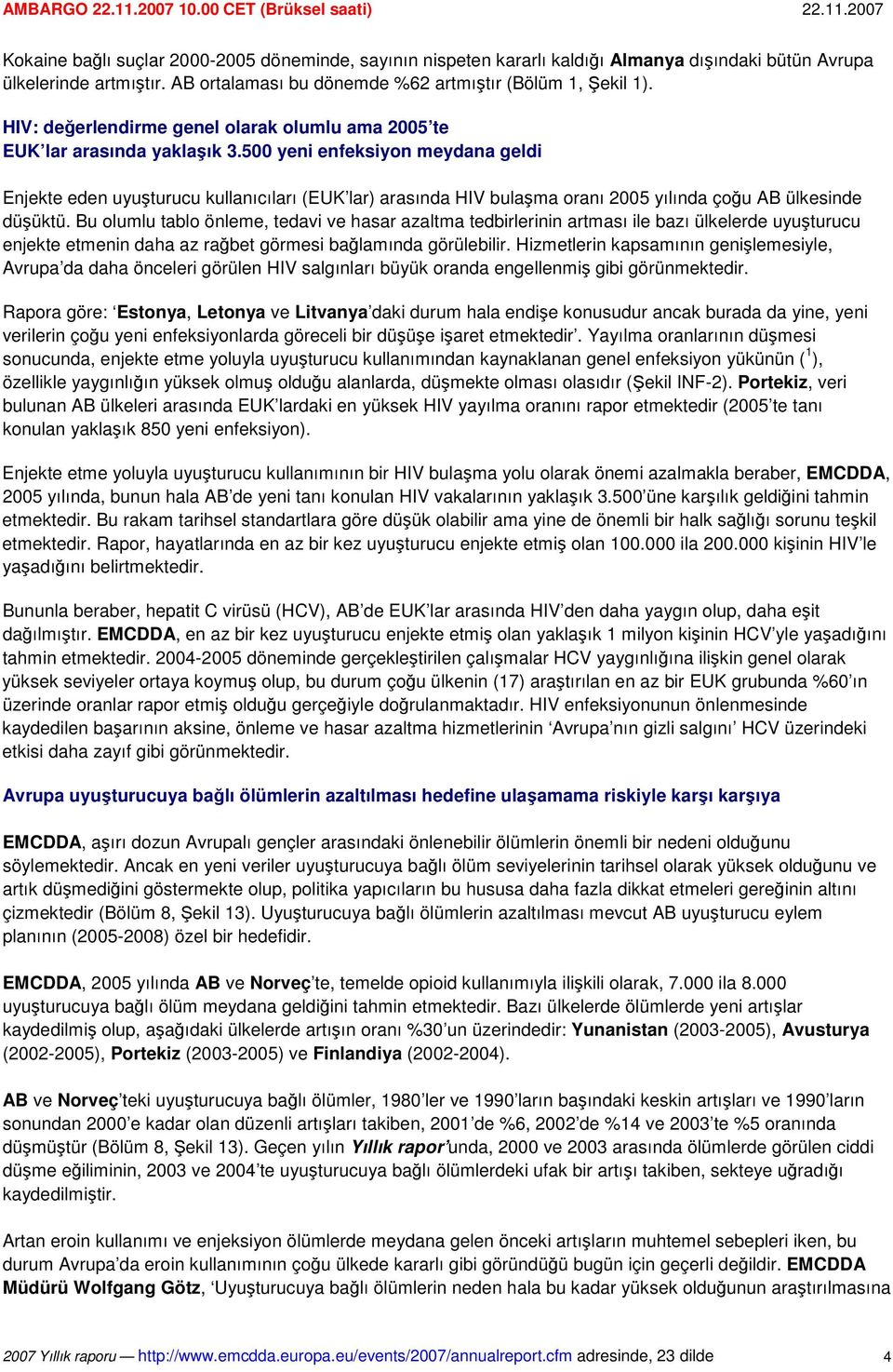 500 yeni enfeksiyon meydana geldi Enjekte eden uyuturucu kullanıcıları (EUK lar) arasında HIV bulama oranı 2005 yılında çou AB ülkesinde düüktü.