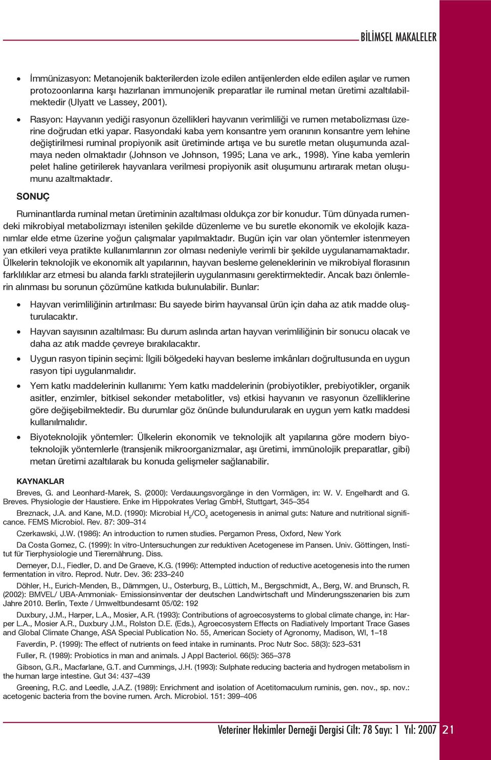 Rasyondaki kaba yem konsantre yem oranının konsantre yem lehine değiştirilmesi ruminal propiyonik asit üretiminde artışa ve bu suretle metan oluşumunda azalmaya neden olmaktadır (Johnson ve Johnson,