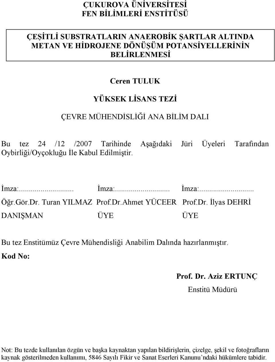 Turan YILMAZ Prof.Dr.Ahmet YÜCEER Prof.Dr. İlyas DEHRİ DANIŞMAN ÜYE ÜYE Bu tez Enstitümüz Çevre Mühendisliği Anabilim Dalında hazırlanmıştır. Kod No: Prof. Dr.