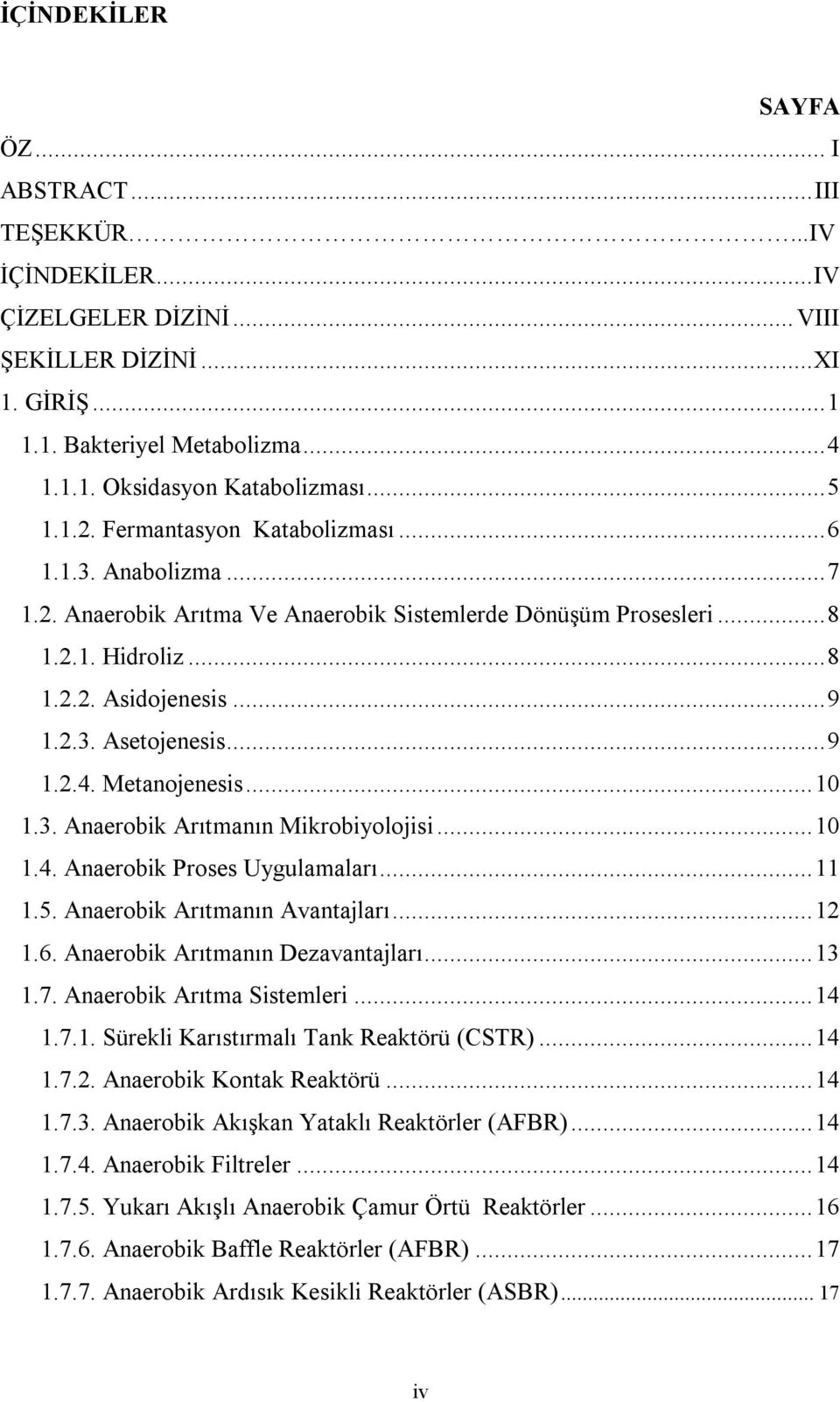 Metanojenesis...10 1.3. Anaerobik Arıtmanın Mikrobiyolojisi...10 1.4. Anaerobik Proses Uygulamaları...11 1.5. Anaerobik Arıtmanın Avantajları...12 1.6. Anaerobik Arıtmanın Dezavantajları...13 1.7.