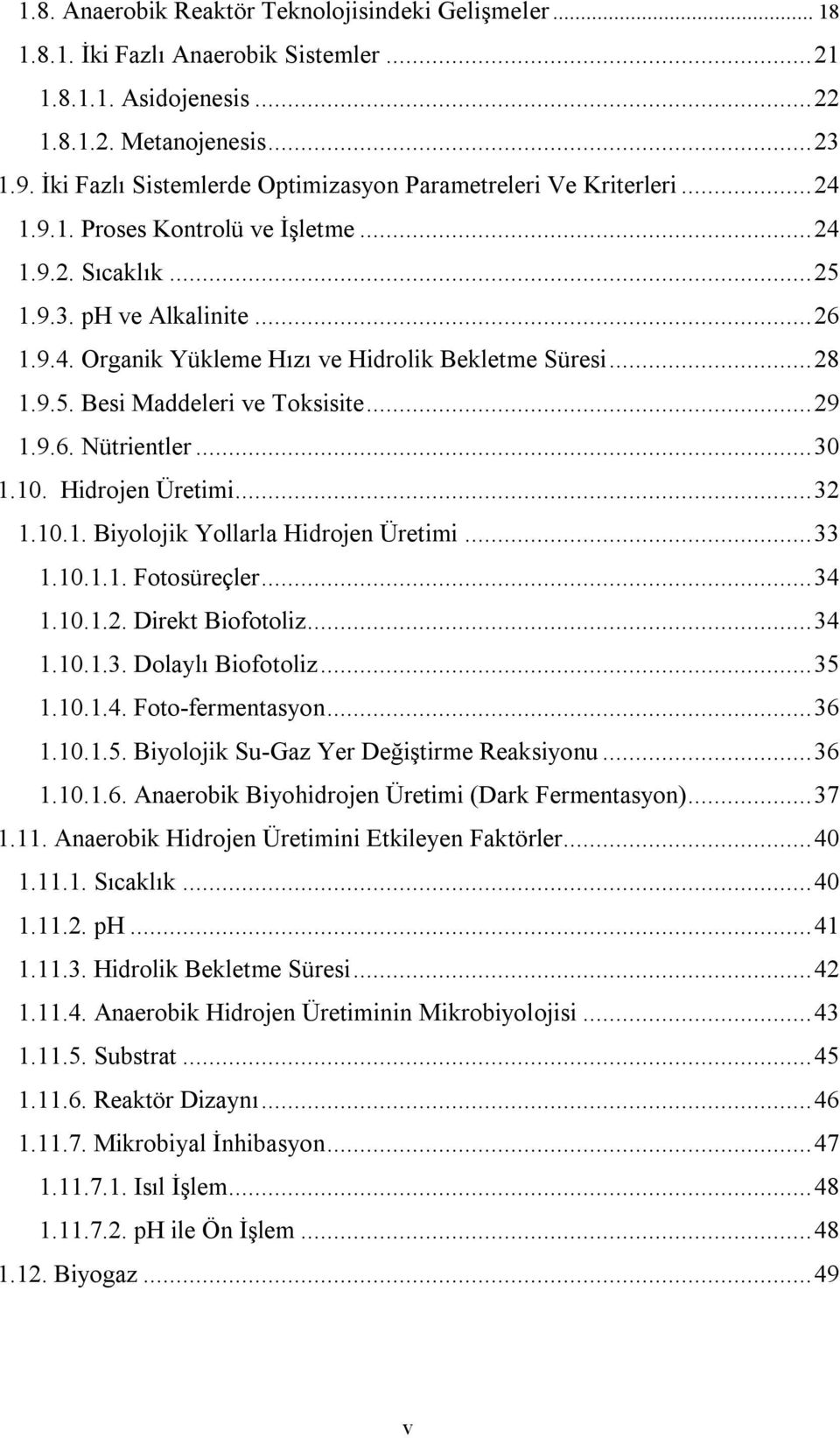 ..28 1.9.5. Besi Maddeleri ve Toksisite...29 1.9.6. Nütrientler...30 1.10. Hidrojen Üretimi...32 1.10.1. Biyolojik Yollarla Hidrojen Üretimi...33 1.10.1.1. Fotosüreçler...34 1.10.1.2. Direkt Biofotoliz.