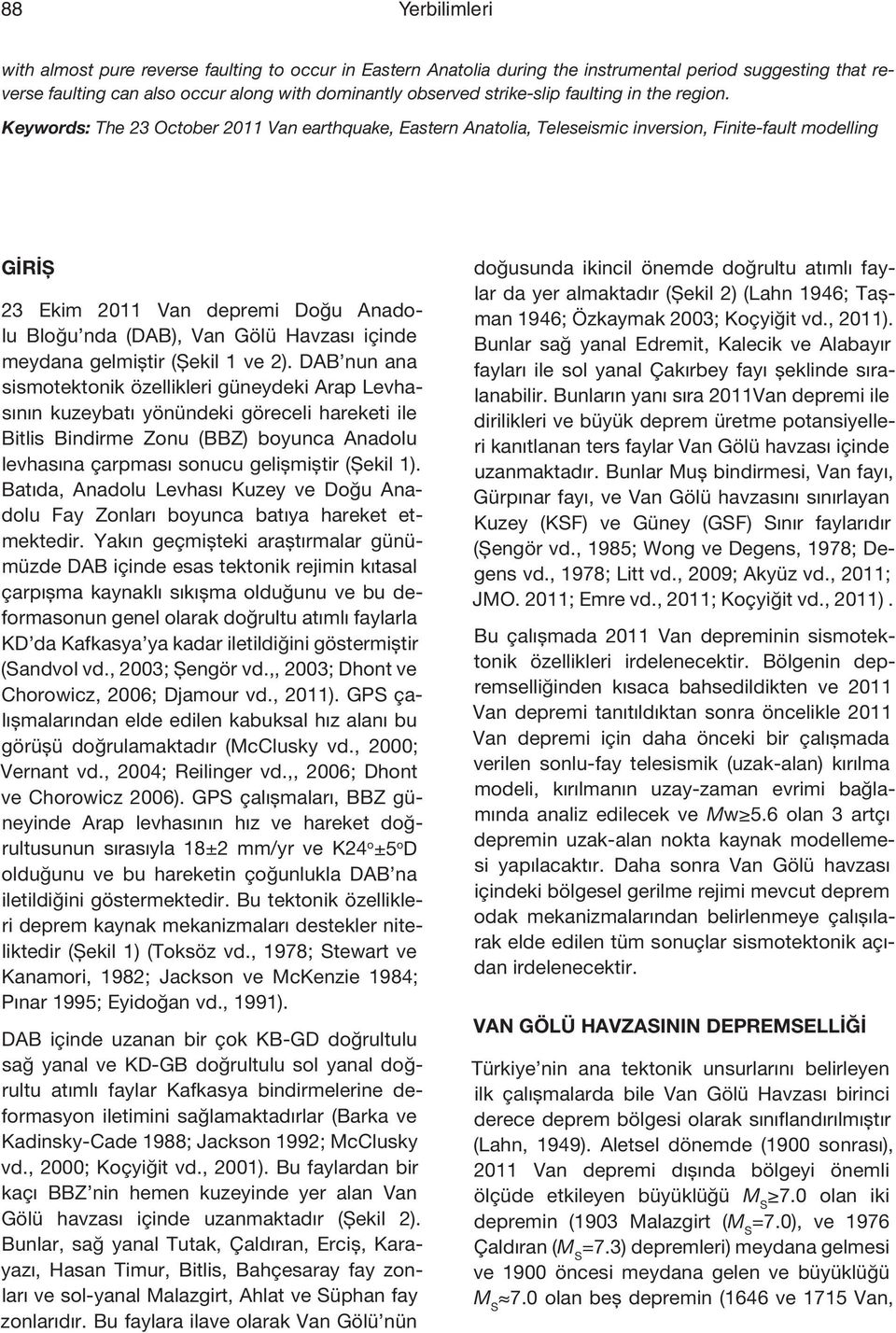 Keywords: The 23 October 2011 Van earthquake, Eastern Anatolia, Teleseismic inversion, Finite-fault modelling GİRİŞ 23 Ekim 2011 Van depremi Doğu Anadolu Bloğu nda (DAB), Van Gölü Havzası içinde