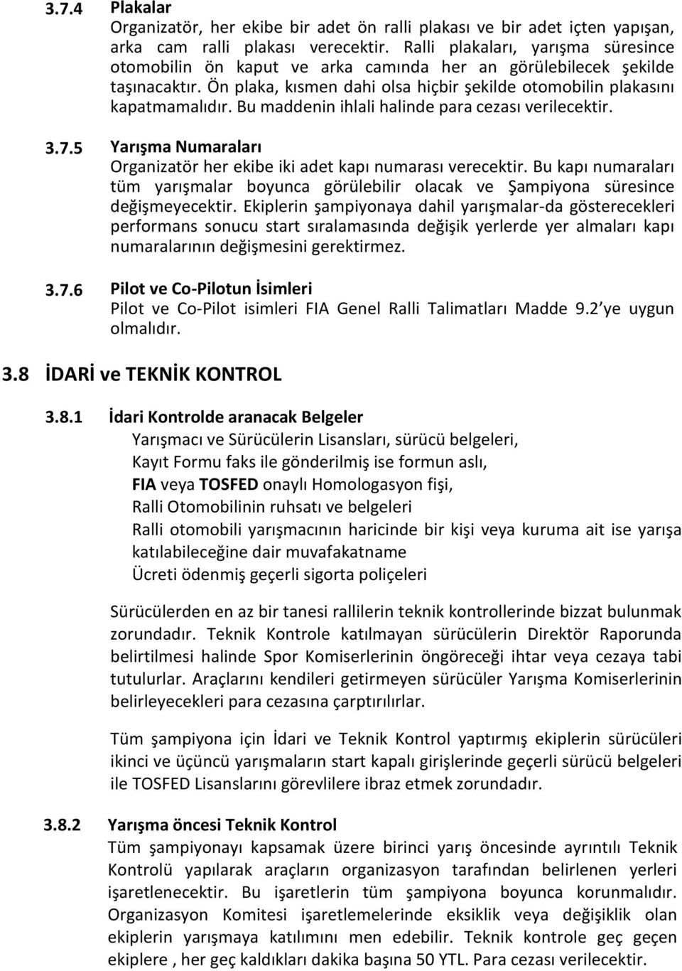 Bu maddenin ihlali halinde para cezası verilecektir. 3.7.5 Yarışma Numaraları Organizatör her ekibe iki adet kapı numarası verecektir.