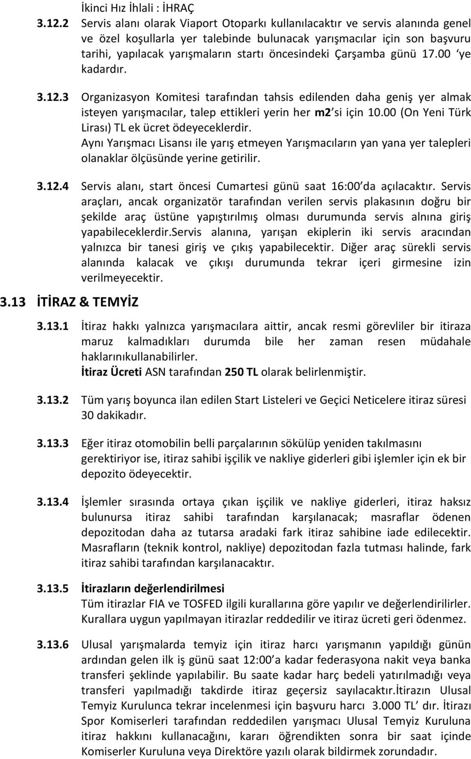 öncesindeki Çarşamba günü 17.00 ye kadardır. 3.12.3 Organizasyon Komitesi tarafından tahsis edilenden daha geniş yer almak isteyen yarışmacılar, talep ettikleri yerin her m2 si için 10.