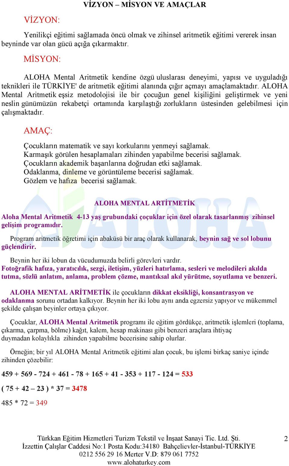 ALOHA Mental Aritmetik eşsiz metodolojisi ile bir çocuğun genel kişiliğini geliştirmek ve yeni neslin günümüzün rekabetçi ortamında karşılaştığı zorlukların üstesinden gelebilmesi için çalışmaktadır.