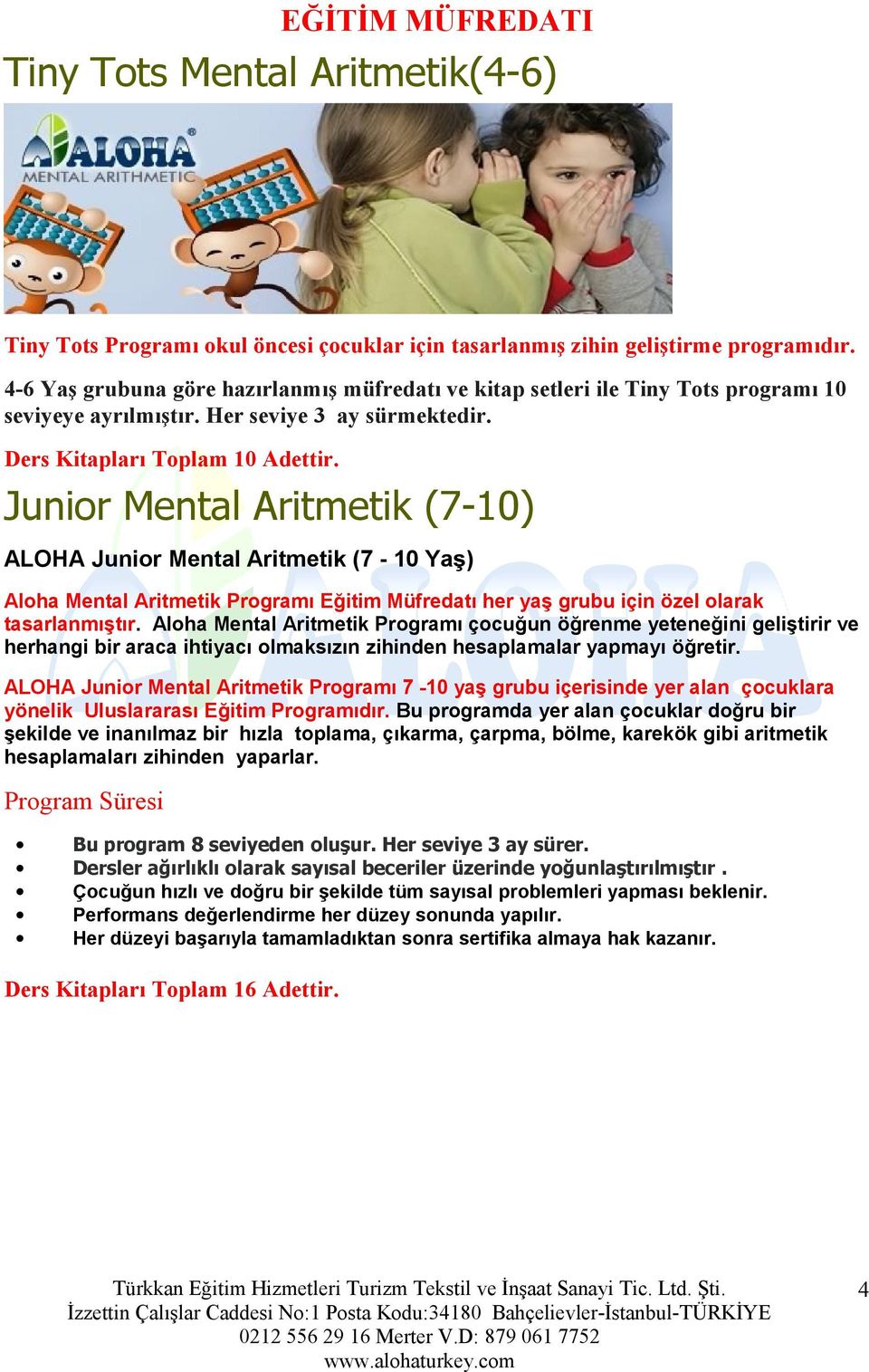 Junior Mental Aritmetik (7-10) ALOHA Junior Mental Aritmetik (7-10 Yaş) Aloha Mental Aritmetik Programı Eğitim Müfredatı her yaş grubu için özel olarak tasarlanmıştır.