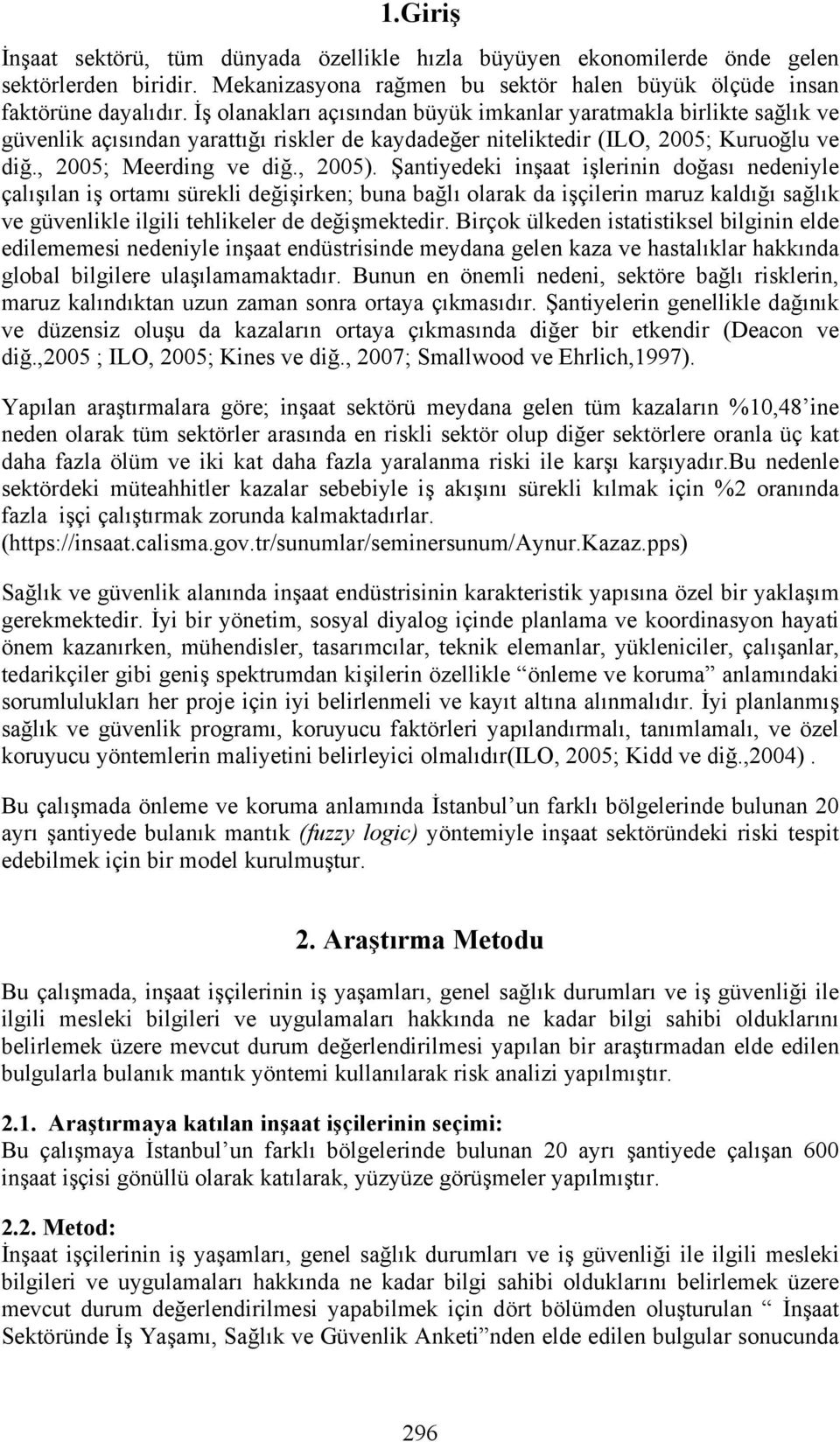 Şantiyedeki inşaat işlerinin doğası nedeniyle çalışılan iş ortamı sürekli değişirken; buna bağlı olarak da işçilerin maruz kaldığı sağlık ve güvenlikle ilgili tehlikeler de değişmektedir.