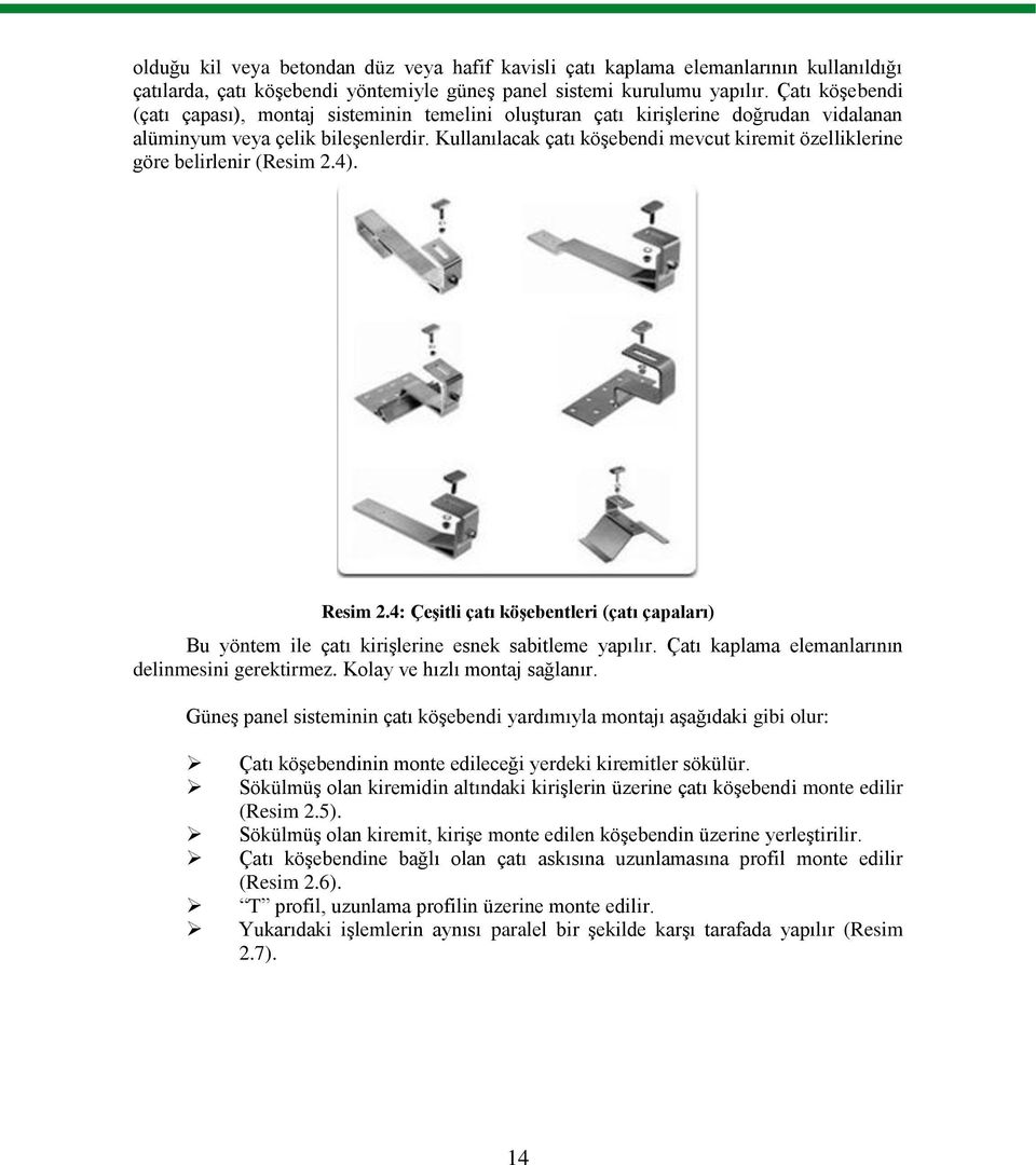 Kullanılacak çatı köşebendi mevcut kiremit özelliklerine göre belirlenir (Resim 2.4). Resim 2.4: Çeşitli çatı köşebentleri (çatı çapaları) Bu yöntem ile çatı kirişlerine esnek sabitleme yapılır.