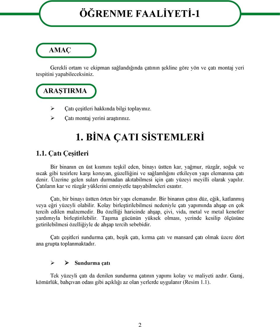 BİNA ÇATI SİSTEMLERİ Bir binanın en üst kısmını teşkil eden, binayı üstten kar, yağmur, rüzgâr, soğuk ve sıcak gibi tesirlere karşı koruyan, güzelliğini ve sağlamlığını etkileyen yapı elemanına çatı