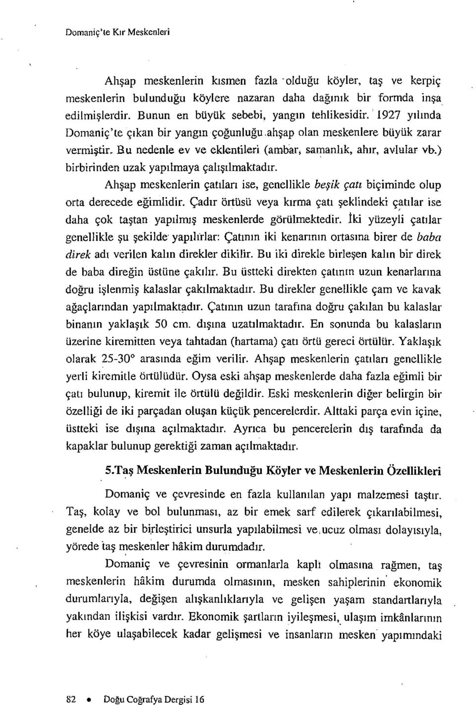 Bu nedenle ev ve eklentileri (ambar, samanlik, ahir, avlular vb.) birbirinden uzak yapilmaya cahsrlmaktadir.