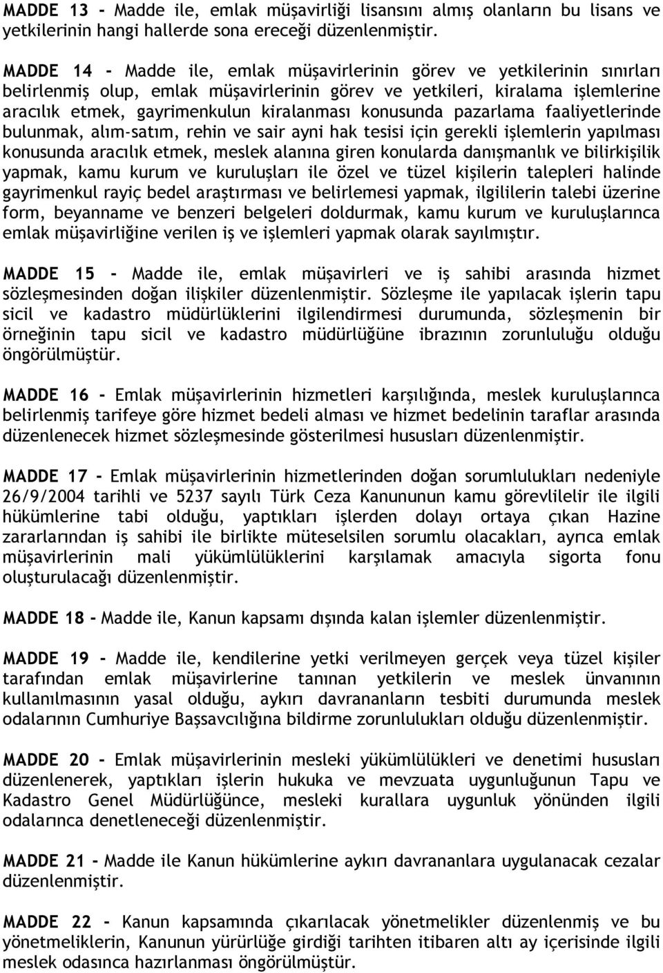 konusunda pazarlama faaliyetlerinde bulunmak, alım-satım, rehin ve sair ayni hak tesisi için gerekli işlemlerin yapılması konusunda aracılık etmek, meslek alanına giren konularda danışmanlık ve