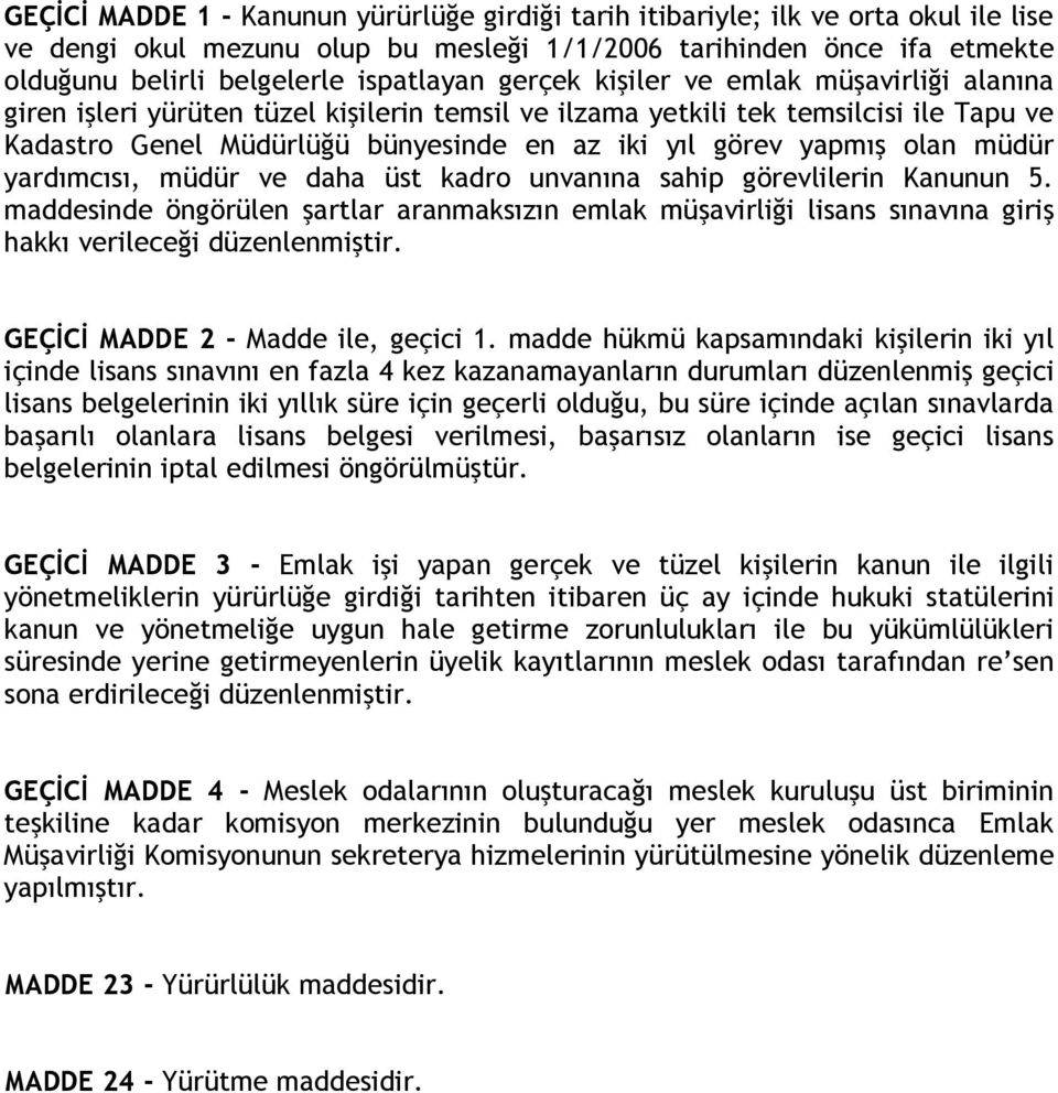 olan müdür yardımcısı, müdür ve daha üst kadro unvanına sahip görevlilerin Kanunun 5. maddesinde öngörülen şartlar aranmaksızın emlak müşavirliği lisans sınavına giriş hakkı verileceği düzenlenmiştir.