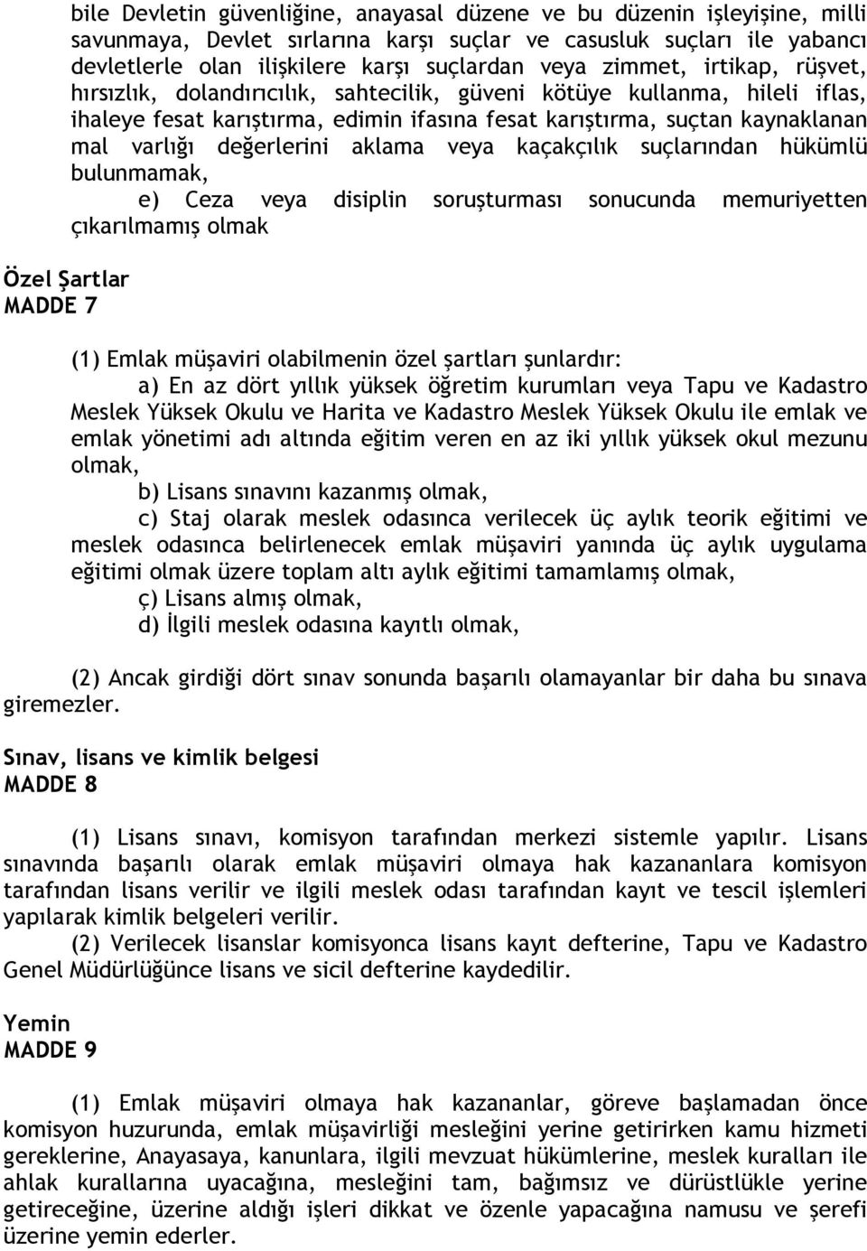 kaynaklanan mal varlığı değerlerini aklama veya kaçakçılık suçlarından hükümlü bulunmamak, e) Ceza veya disiplin soruşturması sonucunda memuriyetten çıkarılmamış olmak (1) Emlak müşaviri olabilmenin