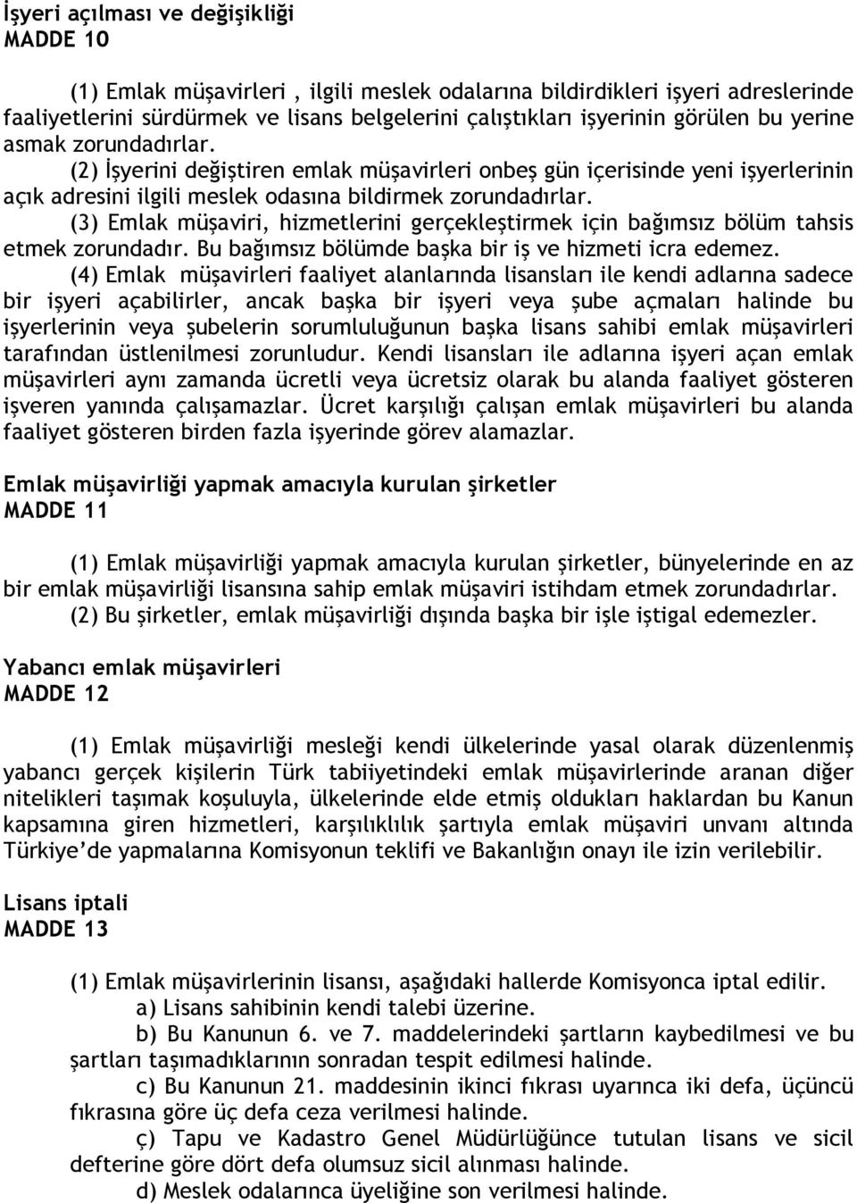 (3) Emlak müşaviri, hizmetlerini gerçekleştirmek için bağımsız bölüm tahsis etmek zorundadır. Bu bağımsız bölümde başka bir iş ve hizmeti icra edemez.