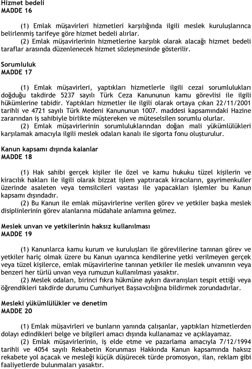 Sorumluluk MADDE 17 (1) Emlak müşavirleri, yaptıkları hizmetlerle ilgili cezai sorumlulukları doğduğu takdirde 5237 sayılı Türk Ceza Kanununun kamu görevlisi ile ilgili hükümlerine tabidir.