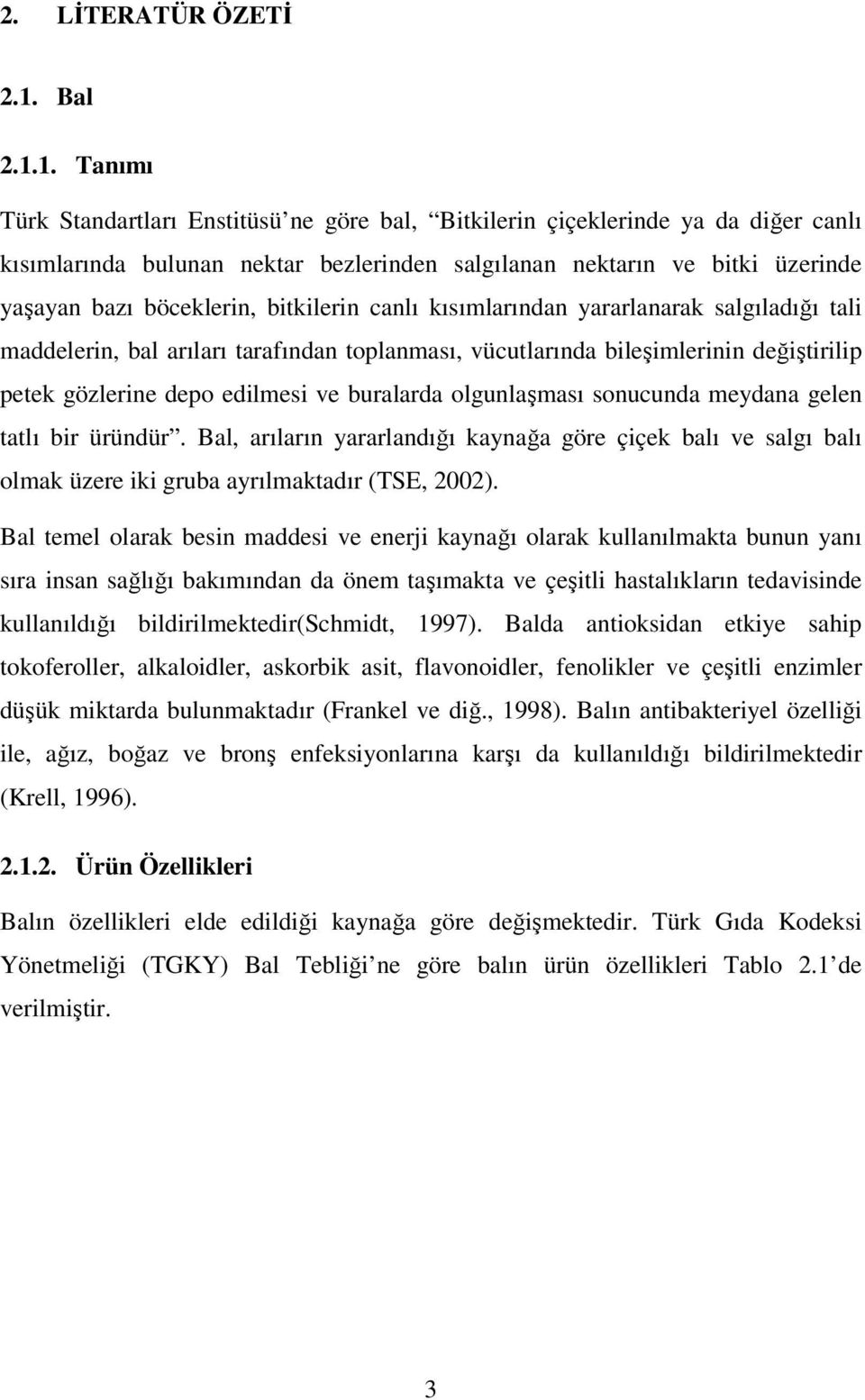 1. Tanımı Türk Standartları Enstitüsü ne göre bal, Bitkilerin çiçeklerinde ya da diğer canlı kısımlarında bulunan nektar bezlerinden salgılanan nektarın ve bitki üzerinde yaşayan bazı böceklerin,