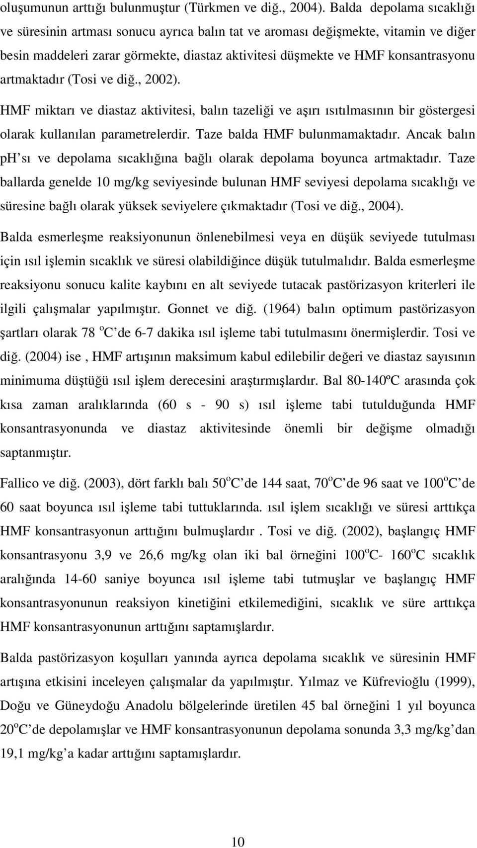 artmaktadır (Tosi ve diğ., 2002). HMF miktarı ve diastaz aktivitesi, balın tazeliği ve aşırı ısıtılmasının bir göstergesi olarak kullanılan parametrelerdir. Taze balda HMF bulunmamaktadır.