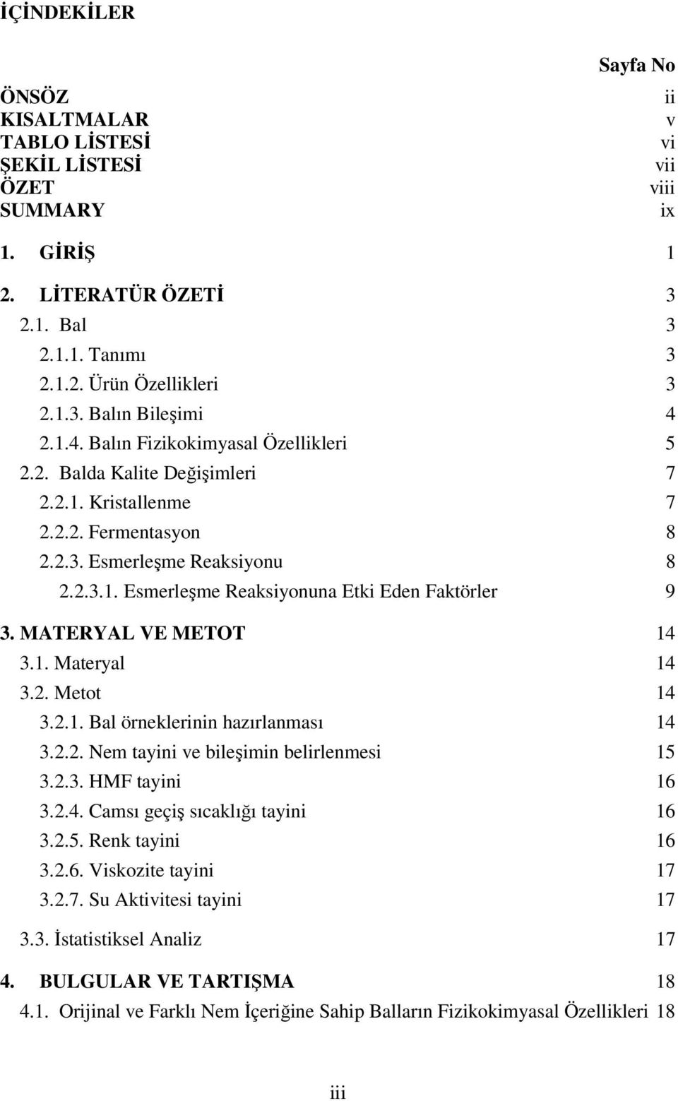 MTERYL VE METOT 14 3.1. Materyal 14 3.2. Metot 14 3.2.1. Bal örneklerinin hazırlanması 14 3.2.2. Nem tayini ve bileşimin belirlenmesi 15 3.2.3. HMF tayini 16 3.2.4. Camsı geçiş sıcaklığı tayini 16 3.