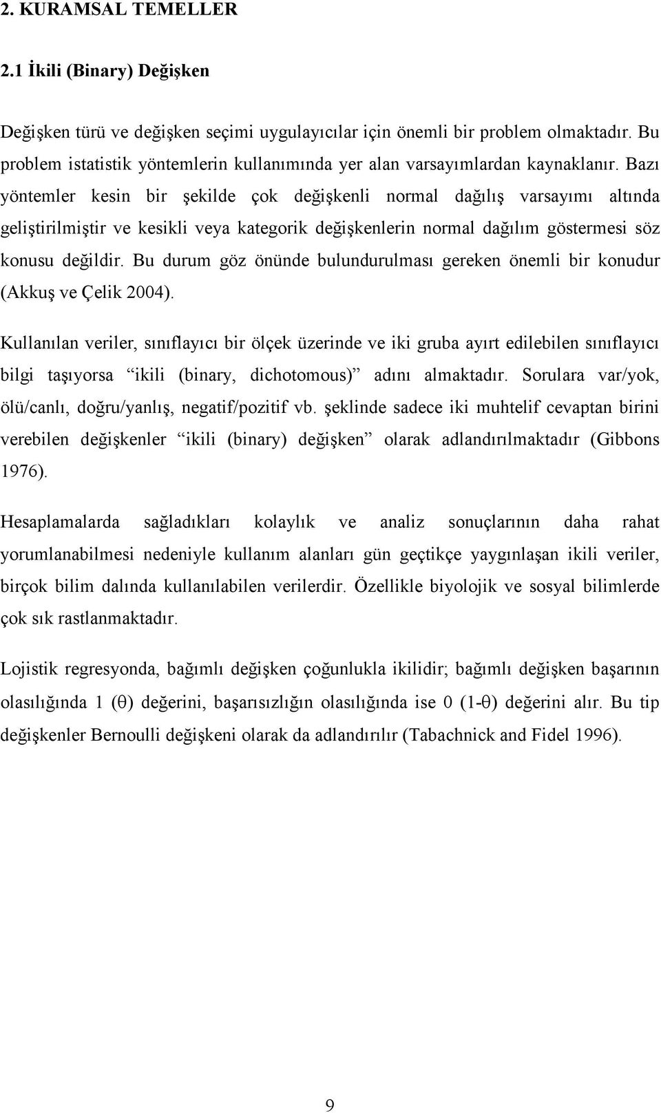 Bazı yöntemler kesin bir şekilde çok değişkenli normal dağılış varsayımı altında geliştirilmiştir ve kesikli veya kategorik değişkenlerin normal dağılım göstermesi söz konusu değildir.