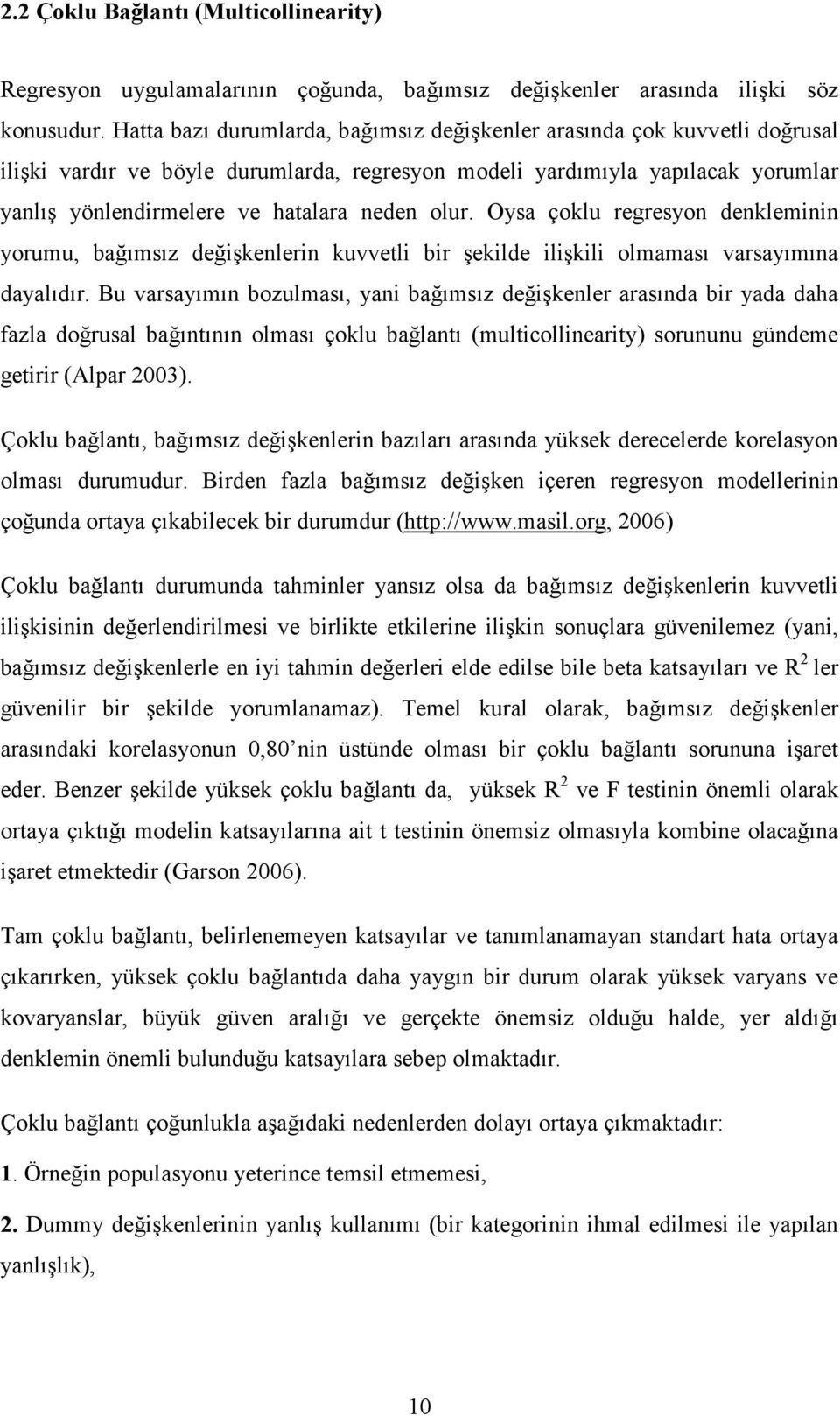 olur. Oysa çoklu regresyon denkleminin yorumu, bağımsız değişkenlerin kuvvetli bir şekilde ilişkili olmaması varsayımına dayalıdır.