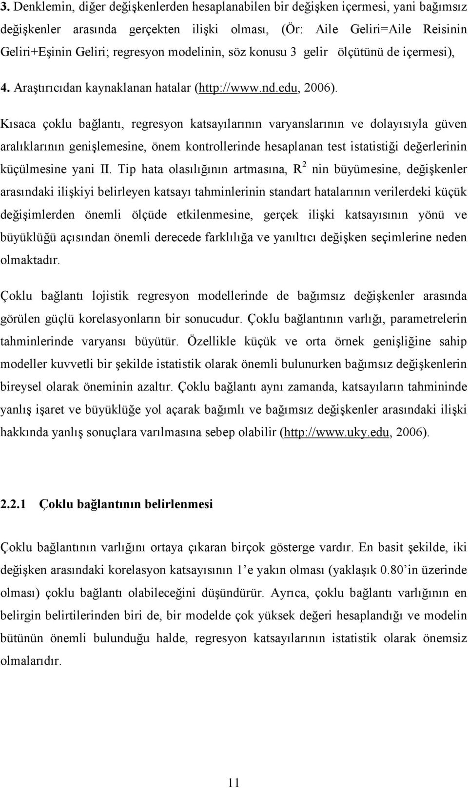 Kısaca çoklu bağlantı, regresyon katsayılarının varyanslarının ve dolayısıyla güven aralıklarının genişlemesine, önem kontrollerinde hesaplanan test istatistiği değerlerinin küçülmesine yani II.