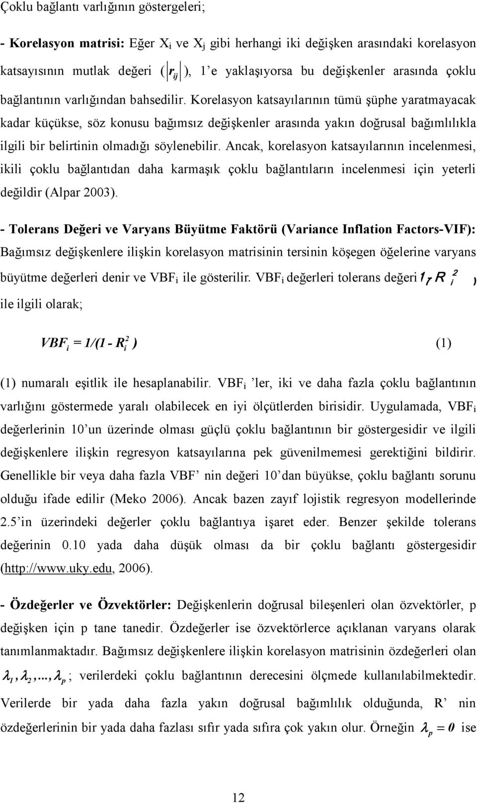 Korelasyon katsayılarının tümü şüphe yaratmayacak kadar küçükse, söz konusu bağımsız değişkenler arasında yakın doğrusal bağımlılıkla ilgili bir belirtinin olmadığı söylenebilir.