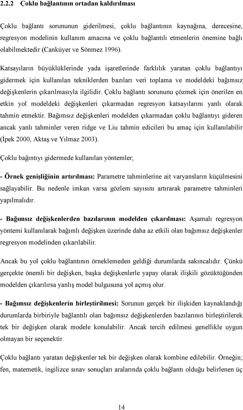 Katsayıların büyüklüklerinde yada işaretlerinde farklılık yaratan çoklu bağlantıyı gidermek için kullanılan tekniklerden bazıları veri toplama ve modeldeki bağımsız değişkenlerin çıkarılmasıyla