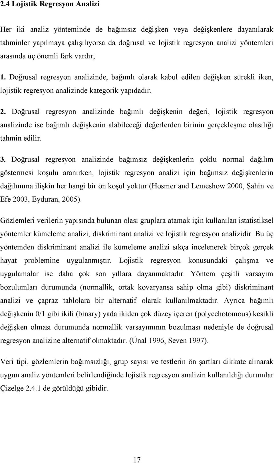 Doğrusal regresyon analizinde bağımlı değişkenin değeri, lojistik regresyon analizinde ise bağımlı değişkenin alabileceği değerlerden birinin gerçekleşme olasılığı tahmin edilir. 3.