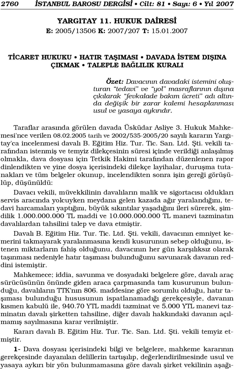 ücreti ad alt nda de iflik bir zarar kalemi hesaplanmas usul ve yasaya ayk r d r. Taraflar aras nda görülen davada Üsküdar Asliye 3. Hukuk Mahkemesi'nce verilen 08.02.