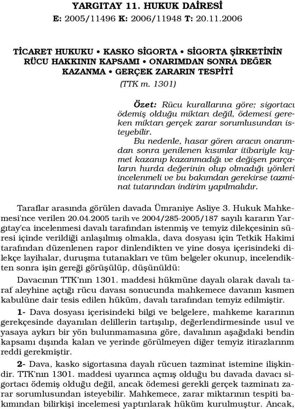 Bu nedenle, hasar gören arac n onar mdan sonra yenilenen k s mlar itibariyle k ymet kazan p kazanmad ve de iflen parçalar n hurda de erinin olup olmad yönleri incelenmeli ve bu bak mdan gerekirse