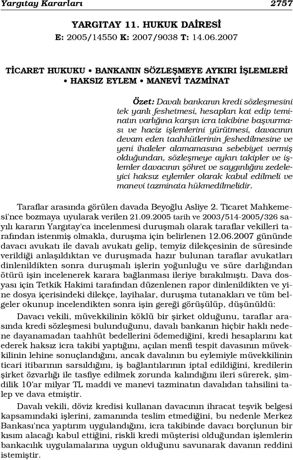 takibine baflvurmas ve haciz ifllemlerini yürütmesi, davac n n devam eden taahhütlerinin feshedilmesine ve yeni ihaleler alamamas na sebebiyet vermifl oldu undan, sözleflmeye ayk r takipler ve