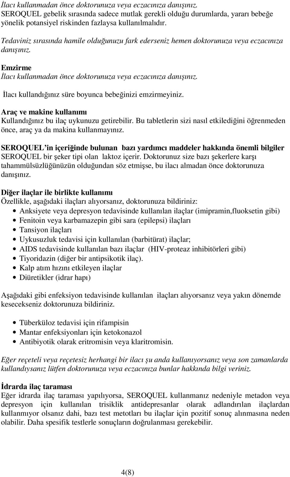 İlacı kullandığınız süre boyunca bebeğinizi emzirmeyiniz. Araç ve makine kullanımı Kullandığınız bu ilaç uykunuzu getirebilir.