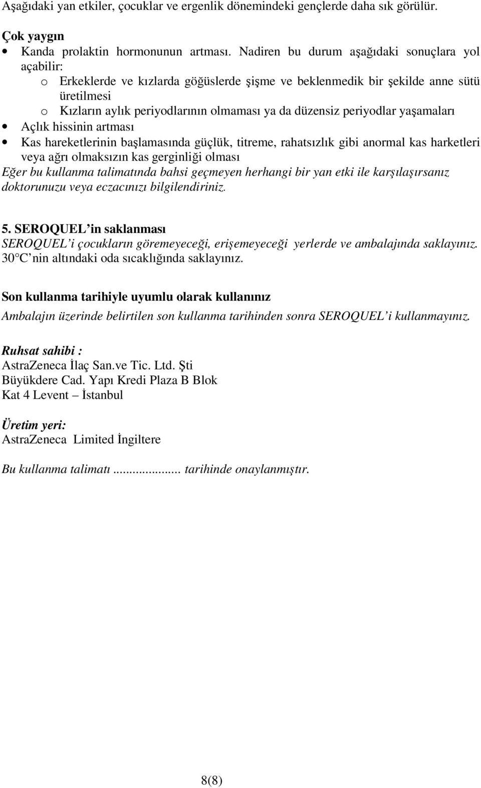 periyodlar yaşamaları Açlık hissinin artması Kas hareketlerinin başlamasında güçlük, titreme, rahatsızlık gibi anormal kas harketleri veya ağrı olmaksızın kas gerginliği olması Eğer bu kullanma