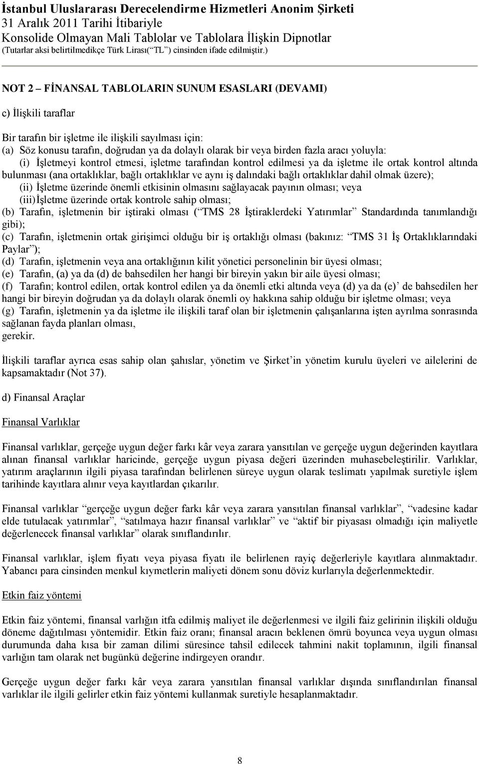 ortaklıklar dahil olmak üzere); (ii) İşletme üzerinde önemli etkisinin olmasını sağlayacak payının olması; veya (iii) İşletme üzerinde ortak kontrole sahip olması; (b) Tarafın, işletmenin bir