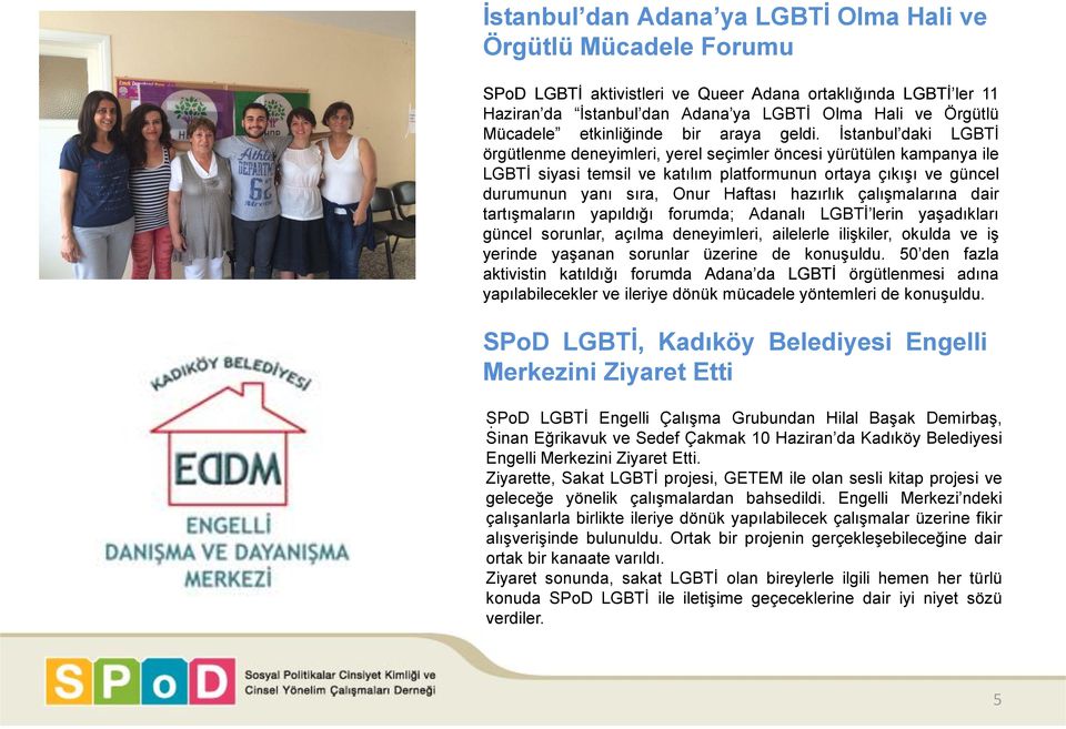 İstanbul daki LGBTİ örgütlenme deneyimleri, yerel seçimler öncesi yürütülen kampanya ile LGBTİ siyasi temsil ve katılım platformunun ortaya çıkışı ve güncel durumunun yanı sıra, Onur Haftası hazırlık