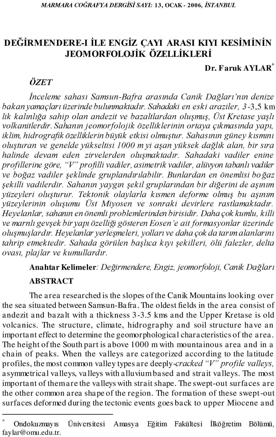 Sahadaki en eski araziler, 3-3,5 km lik kalınlığa sahip olan andezit ve bazaltlardan oluşmuş, Üst Kretase yaşlı volkanitlerdir.