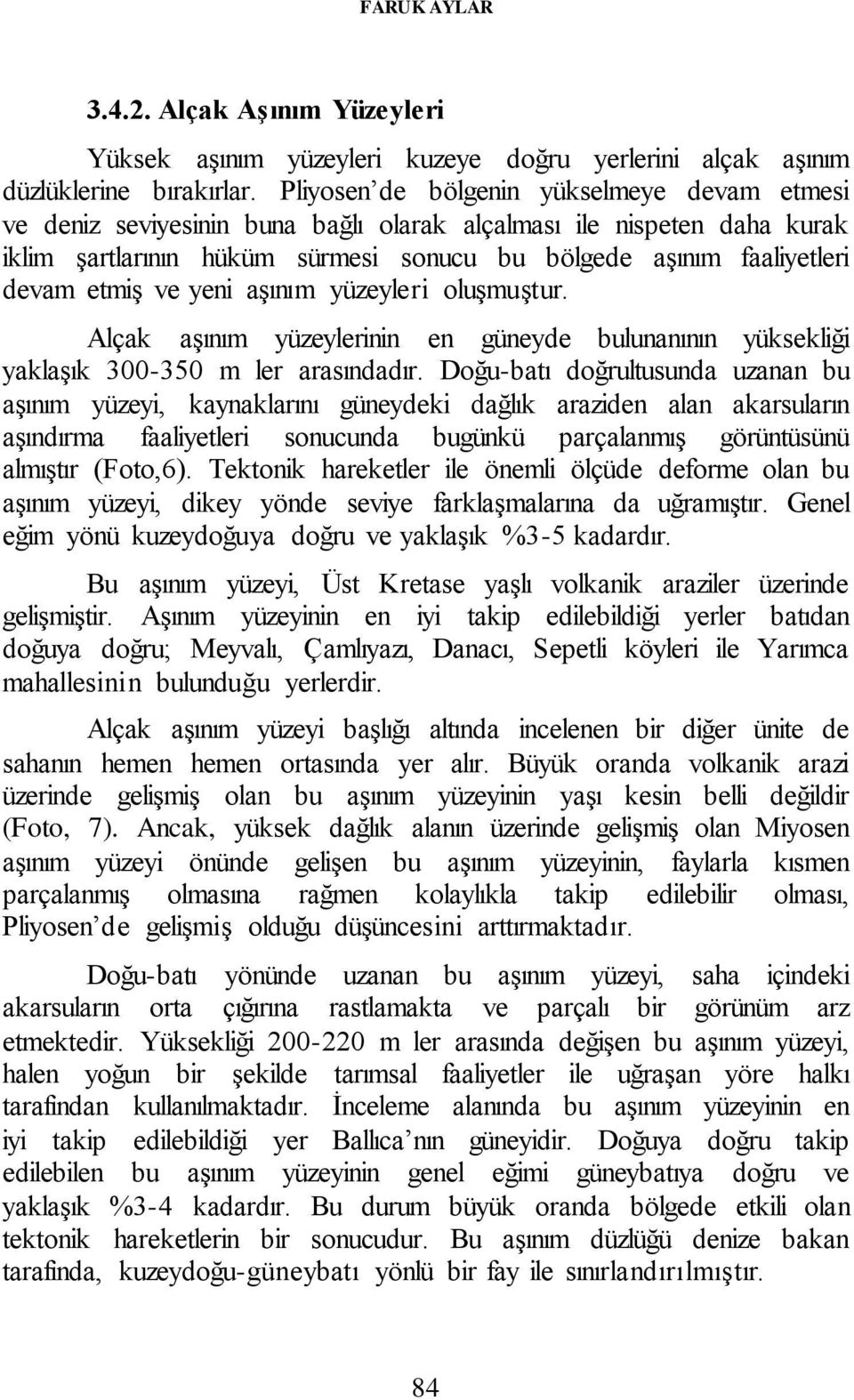 ve yeni aşınım yüzeyleri oluşmuştur. Alçak aşınım yüzeylerinin en güneyde bulunanının yüksekliği yaklaşık 300-350 m ler arasındadır.