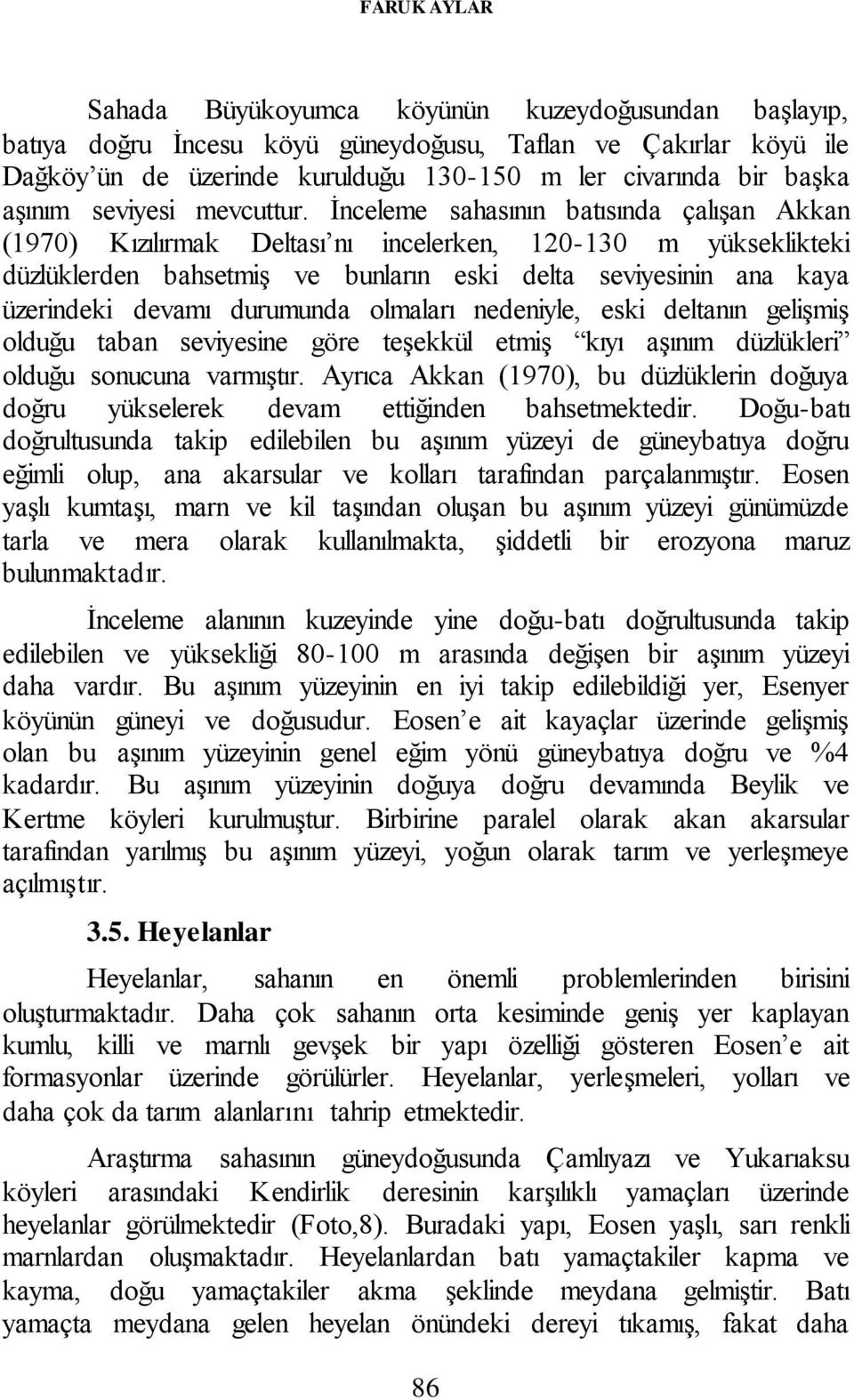 İnceleme sahasının batısında çalışan Akkan (1970) Kızılırmak Deltası nı incelerken, 120-130 m yükseklikteki düzlüklerden bahsetmiş ve bunların eski delta seviyesinin ana kaya üzerindeki devamı