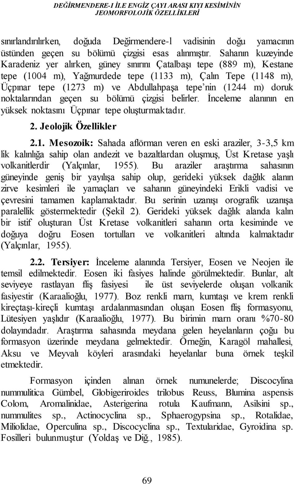 (1244 m) doruk noktalarından geçen su bölümü çizgisi belirler. İnceleme alanının en yüksek noktasını Üçpınar tepe oluşturmaktadır. 2. Jeolojik Özellikler 2.1. Mesozoik: Sahada aflörman veren en eski araziler, 3-3,5 km lik kalınlığa sahip olan andezit ve bazaltlardan oluşmuş, Üst Kretase yaşlı volkanitlerdir (Yalçınlar, 1955).