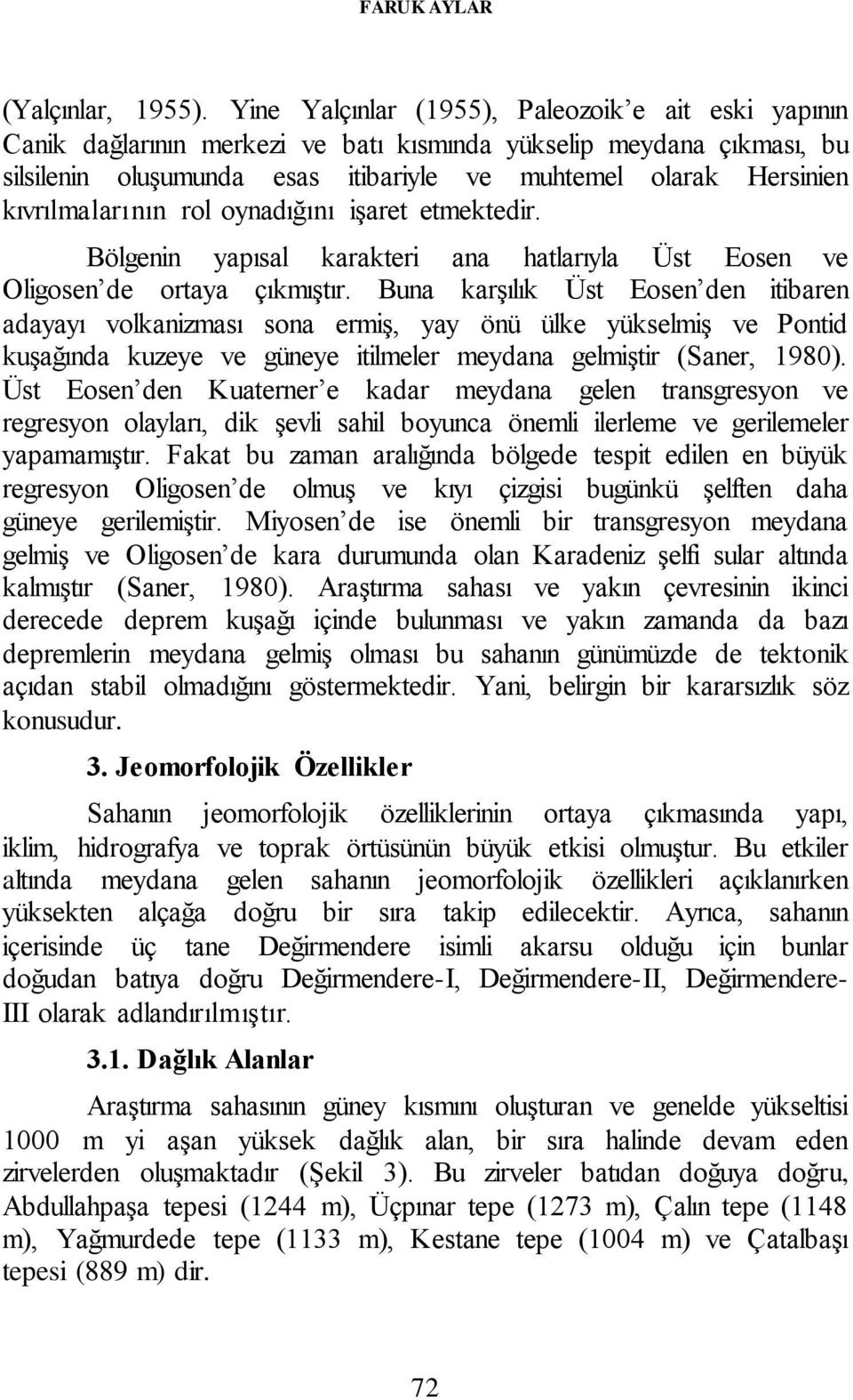 kıvrılmalarının rol oynadığını işaret etmektedir. Bölgenin yapısal karakteri ana hatlarıyla Üst Eosen ve Oligosen de ortaya çıkmıştır.