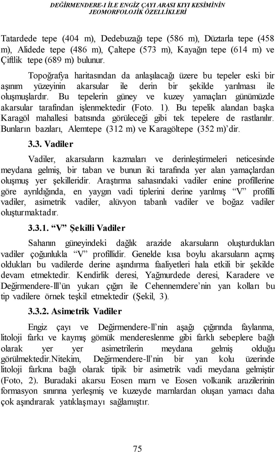 Bu tepelerin güney ve kuzey yamaçları günümüzde akarsular tarafından işlenmektedir (Foto. 1). Bu tepelik alandan başka Karagöl mahallesi batısında görüleceği gibi tek tepelere de rastlanılır.