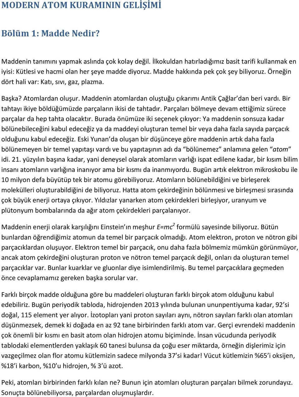 Atomlardan oluşur. Maddenin atomlardan oluştuğu çıkarımı Antik Çağlar dan beri vardı. Bir tahtayı ikiye böldüğümüzde parçaların ikisi de tahtadır.