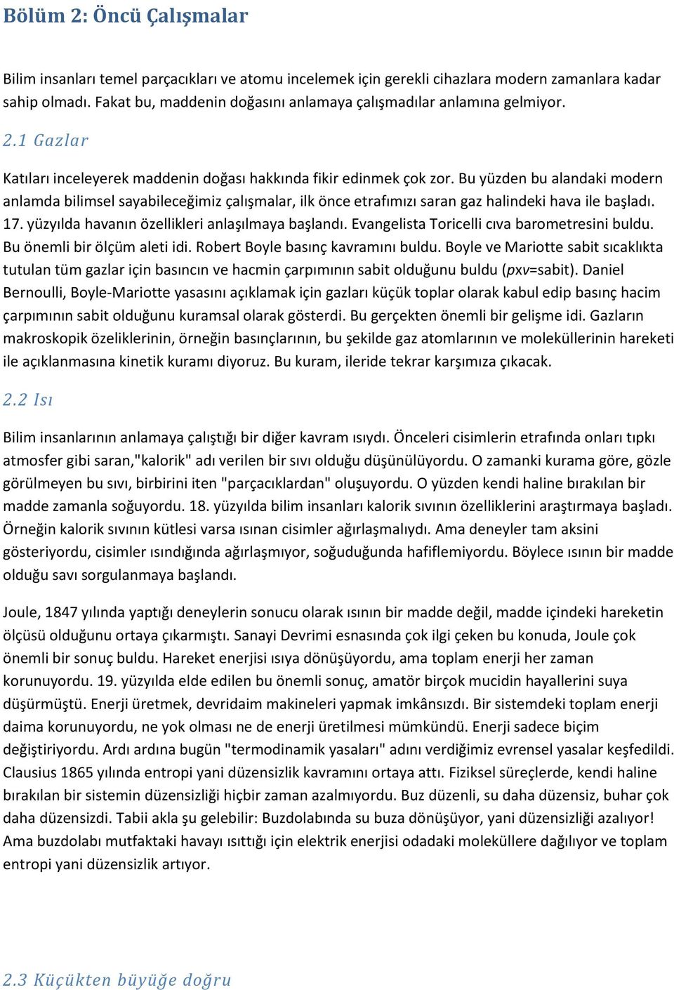 Bu yüzden bu alandaki modern anlamda bilimsel sayabileceğimiz çalışmalar, ilk önce etrafımızı saran gaz halindeki hava ile başladı. 17. yüzyılda havanın özellikleri anlaşılmaya başlandı.