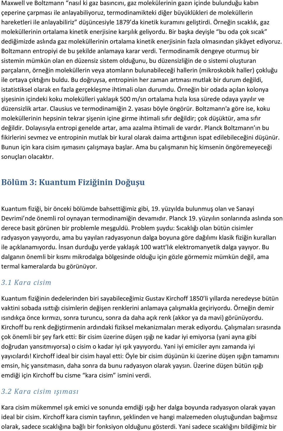 Bir başka deyişle bu oda çok sıcak dediğimizde aslında gaz moleküllerinin ortalama kinetik enerjisinin fazla olmasından şikâyet ediyoruz. Boltzmann entropiyi de bu şekilde anlamaya karar verdi.