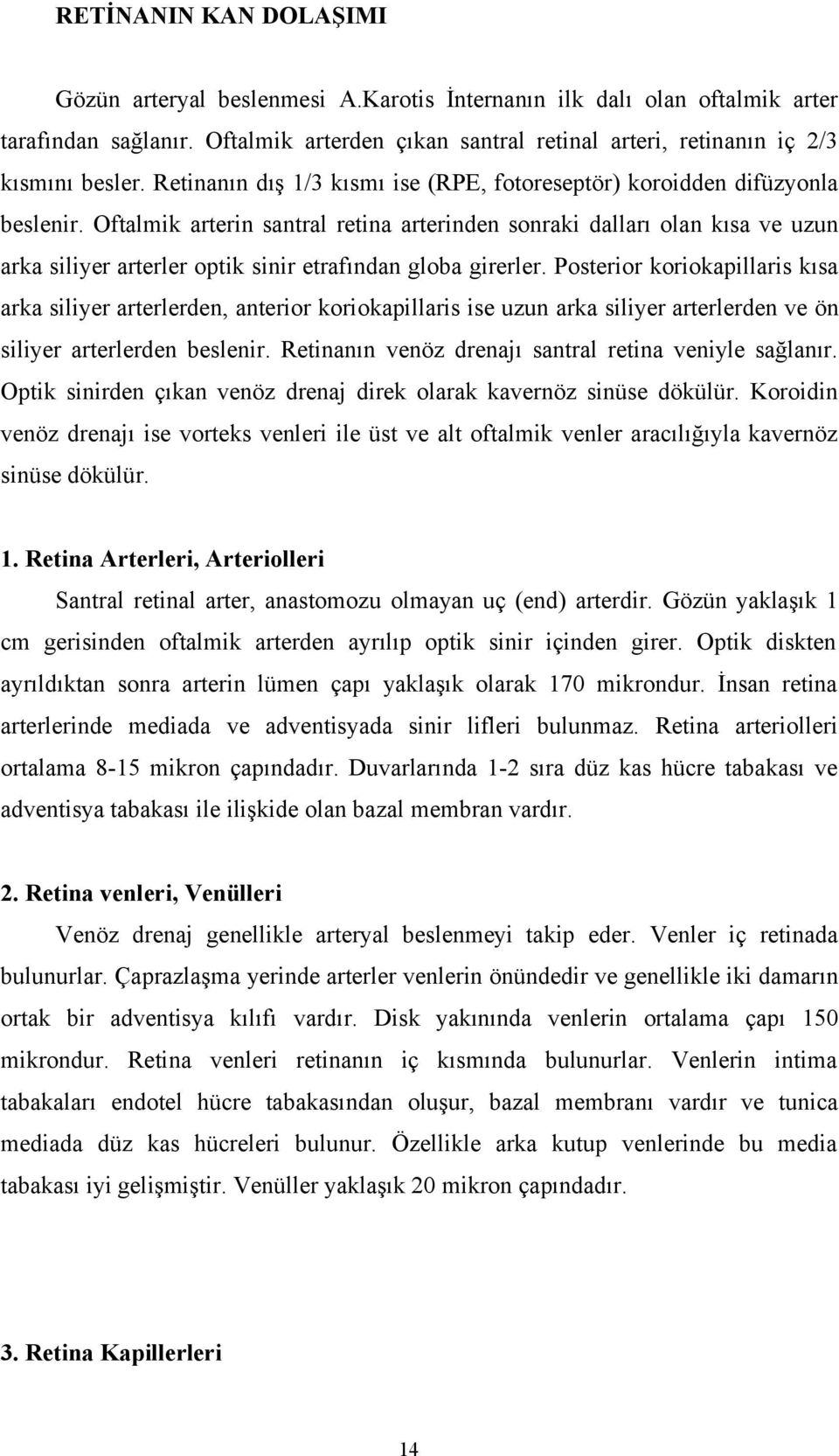 Oftalmik arterin santral retina arterinden sonraki dalları olan kısa ve uzun arka siliyer arterler optik sinir etrafından globa girerler.